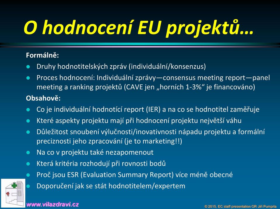 při hodnocení projektu největší váhu Důležitost snoubení výlučnosti/inovativnosti nápadu projektu a formální preciznosti jeho zpracování (je to marketing!