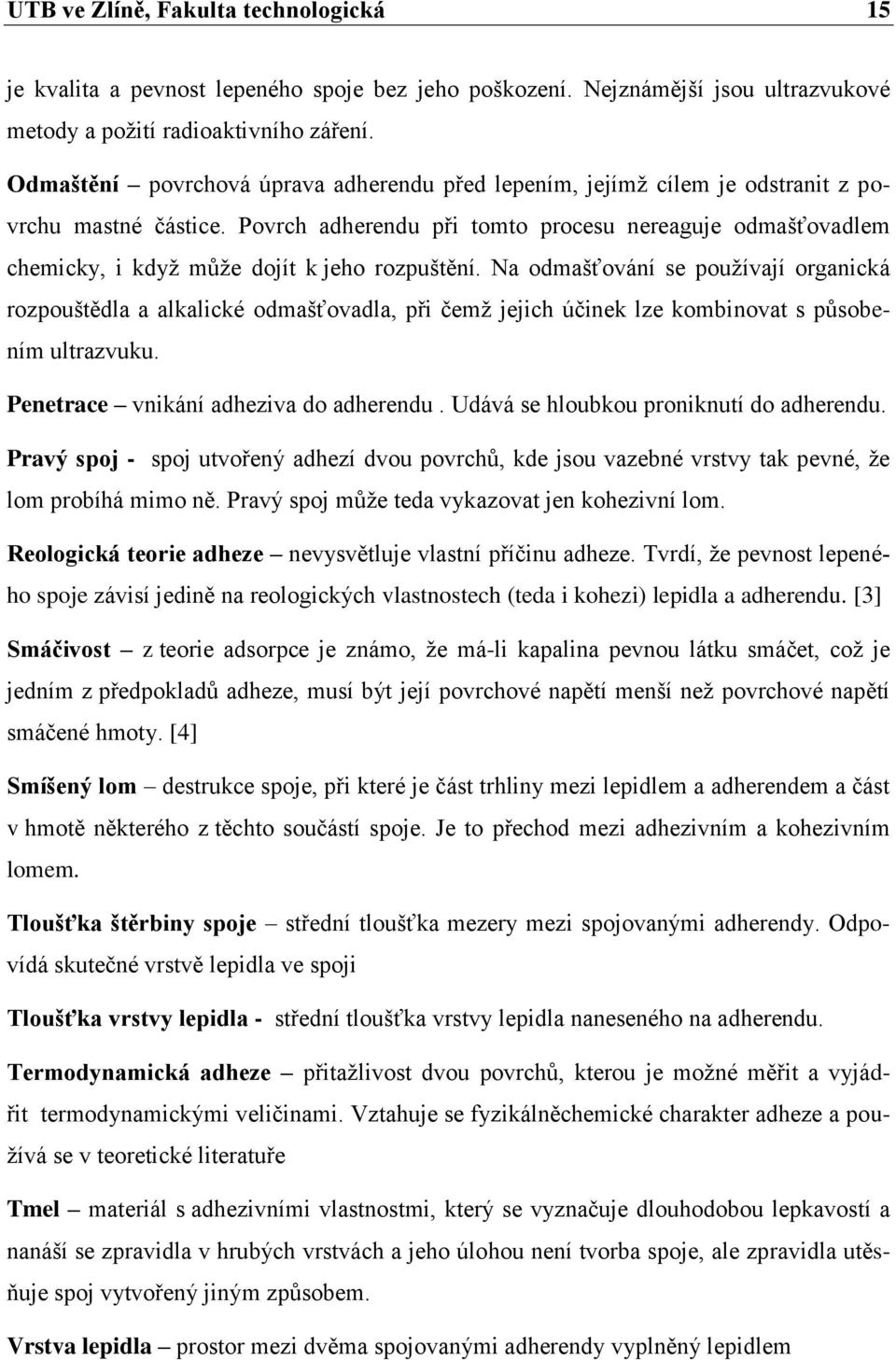 Povrch adherendu při tomto procesu nereaguje odmašťovadlem chemicky, i když může dojít k jeho rozpuštění.