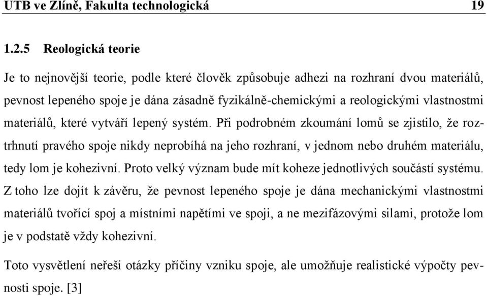 materiálů, které vytváří lepený systém. Při podrobném zkoumání lomů se zjistilo, že roztrhnutí pravého spoje nikdy neprobíhá na jeho rozhraní, v jednom nebo druhém materiálu, tedy lom je kohezivní.