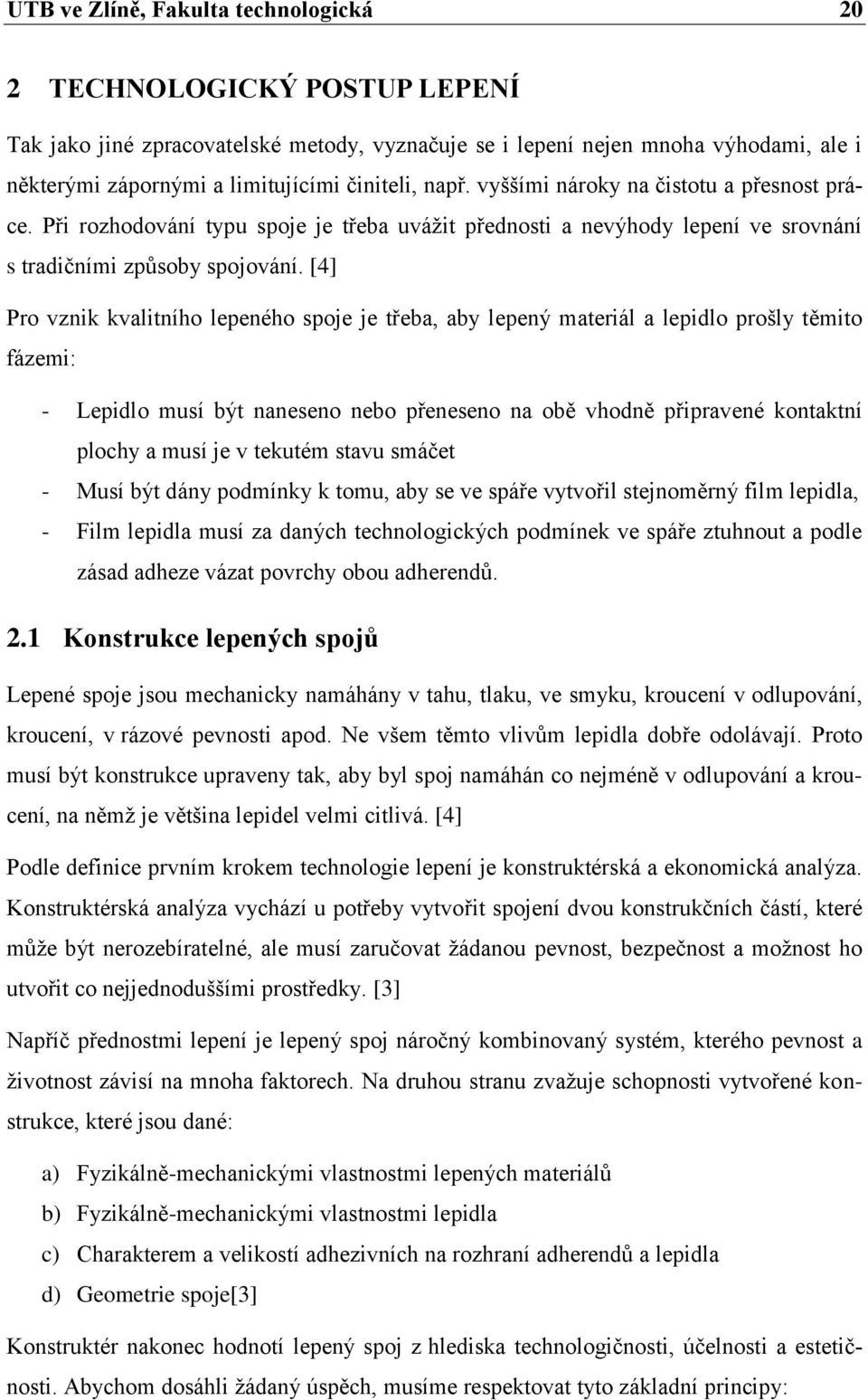 [4] Pro vznik kvalitního lepeného spoje je třeba, aby lepený materiál a lepidlo prošly těmito fázemi: - Lepidlo musí být naneseno nebo přeneseno na obě vhodně připravené kontaktní plochy a musí je v