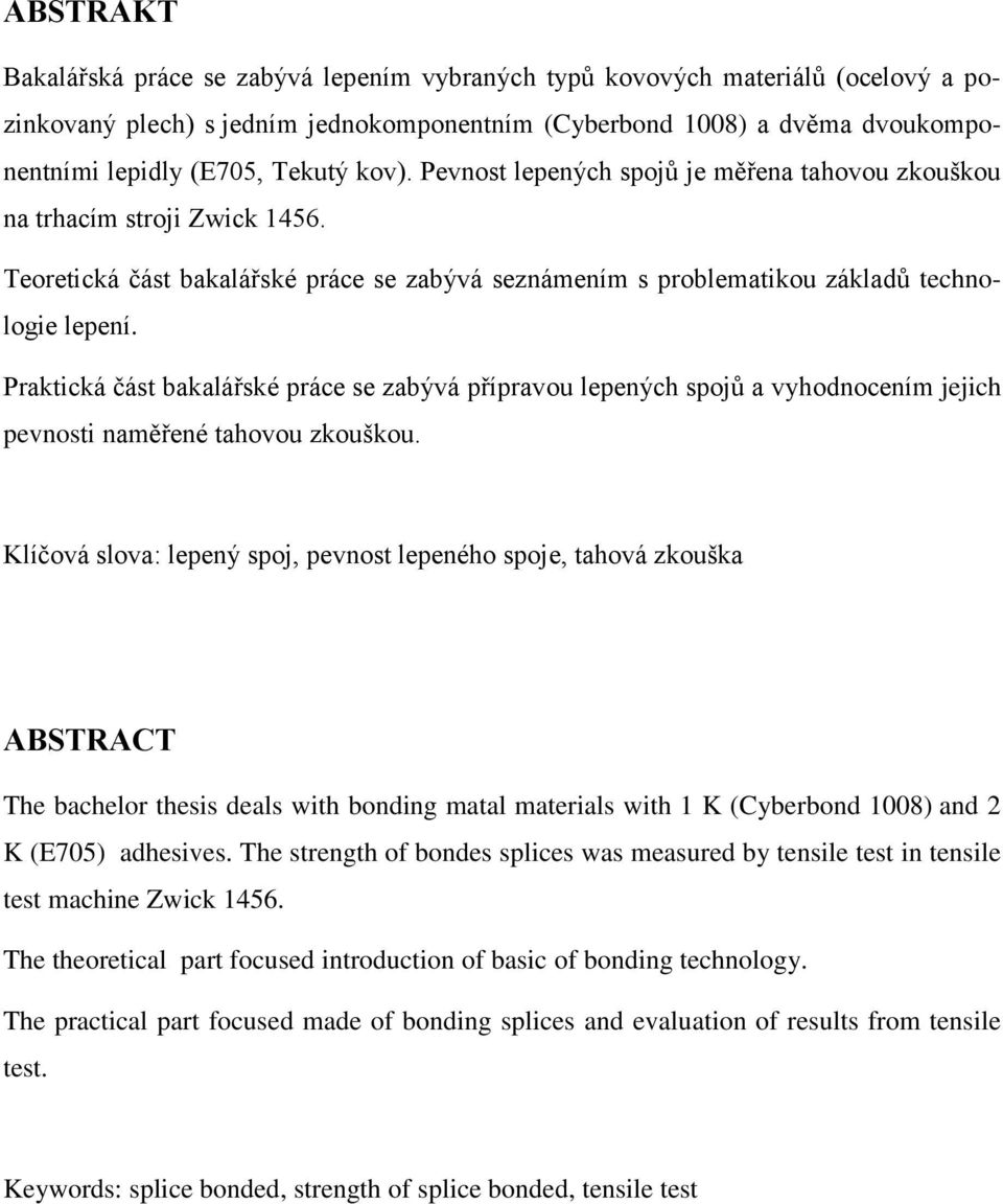 Praktická část bakalářské práce se zabývá přípravou lepených spojů a vyhodnocením jejich pevnosti naměřené tahovou zkouškou.