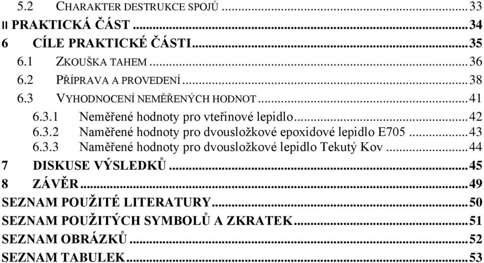 .. 43 6.3.3 Naměřené hodnoty pro dvousložkové lepidlo Tekutý Kov... 44 7 DISKUSE VÝSLEDKŮ... 45 8 ZÁVĚR.