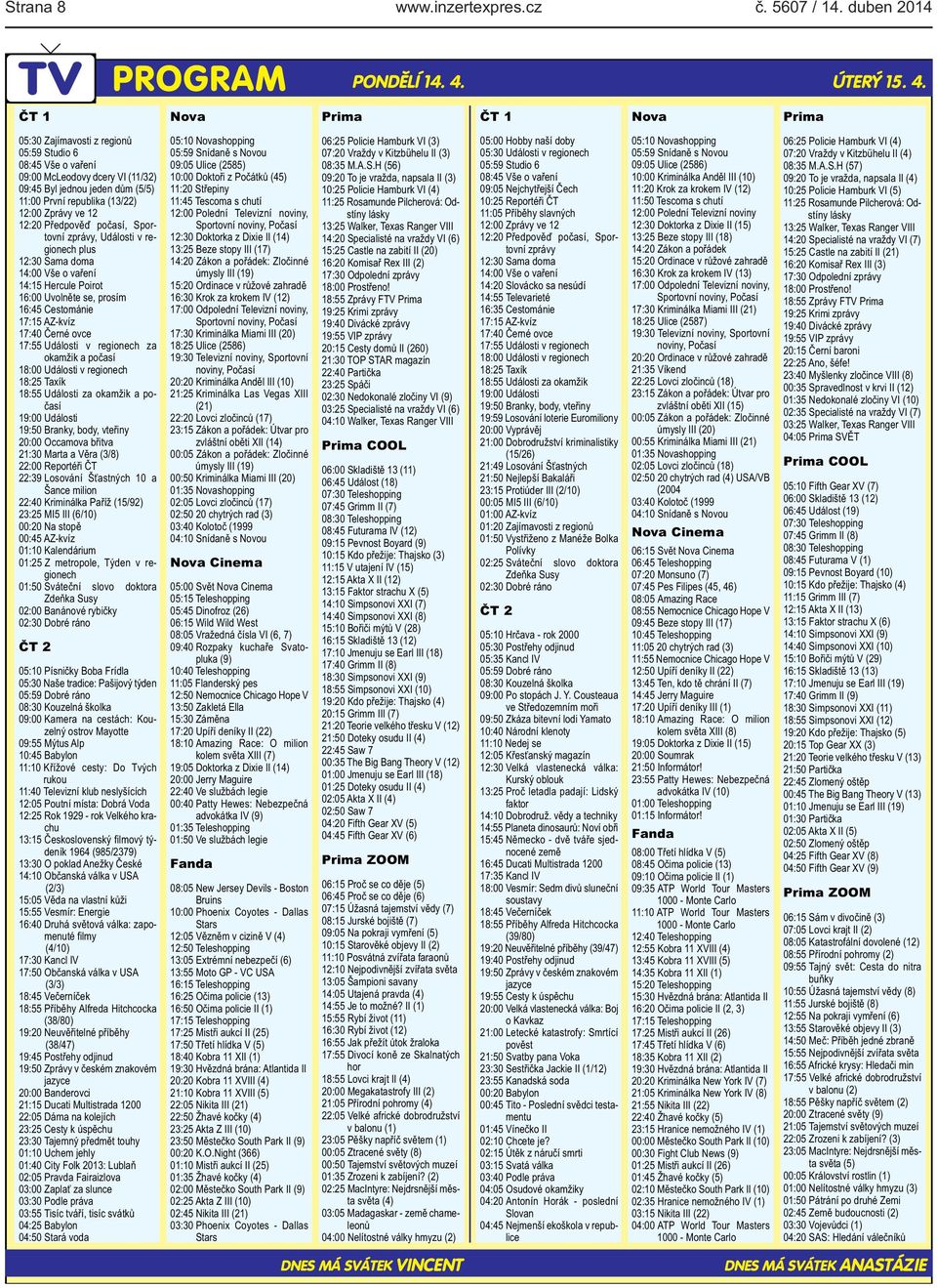 Prima ČT 1 Nova Prima 05:30 Zajímavosti z regionů 05:59 Studio 6 08:45 Vše o vaření 09:00 McLeodovy dcery VI (11/32) 09:45 Byl jednou jeden dům (5/5) 11:00 První republika (13/22) 12:00 Zprávy ve 12