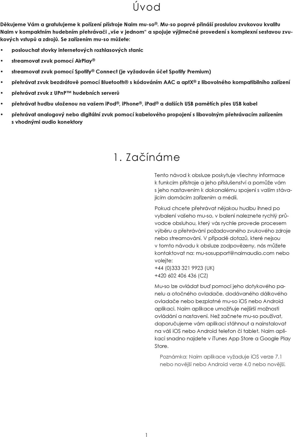 Se zařízením mu-so můžete: poslouchat stovky internetových rozhlasových stanic streamovat zvuk pomocí AirPlay streamovat zvuk pomocí Spotify Connect (je vyžadován účet Spotify Premium) přehrávat zvuk