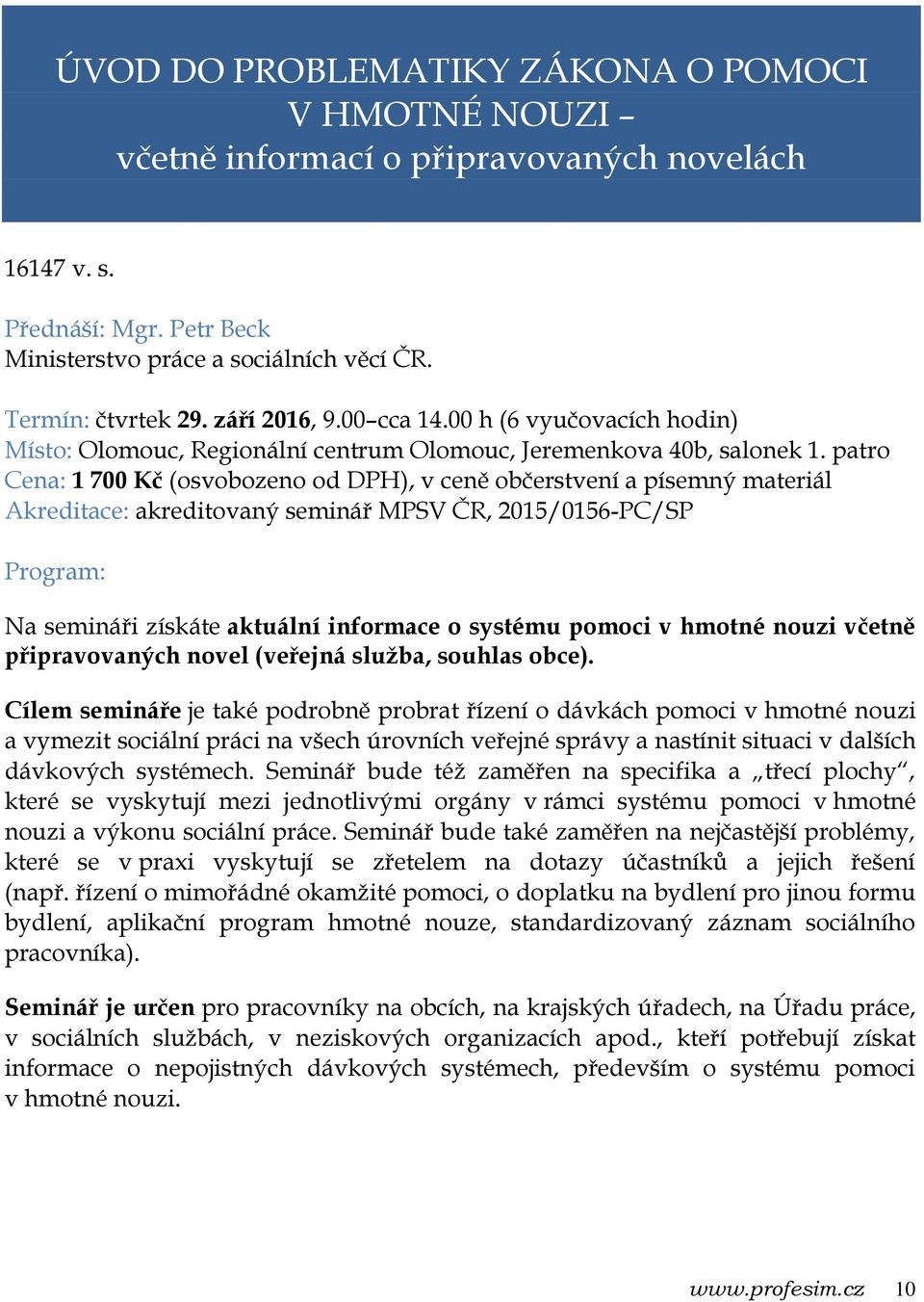 patro Cena: 1 700 Kč (osvobozeno od DPH), v ceně občerstvení a písemný materiál Akreditace: akreditovaný seminář MPSV ČR, 2015/0156-PC/SP Na semináři získáte aktuální informace o systému pomoci v