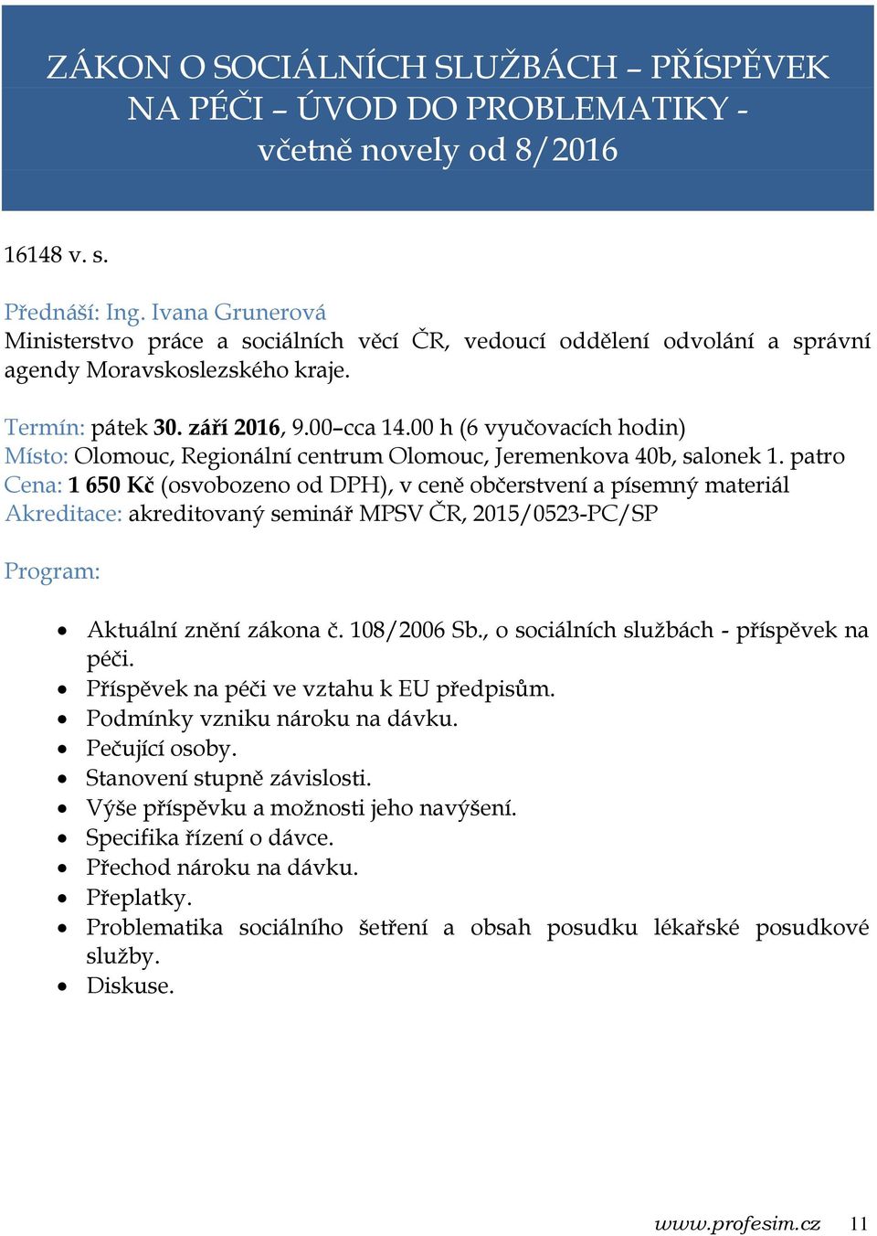 00 h (6 vyučovacích hodin) Místo: Olomouc, Regionální centrum Olomouc, Jeremenkova 40b, salonek 1.