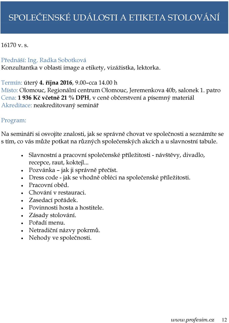 patro Cena: 1 936 Kč včetně 21 % DPH, v ceně občerstvení a písemný materiál Akreditace: neakreditovaný seminář Na semináři si osvojíte znalosti, jak se správně chovat ve společnosti a seznámíte se s