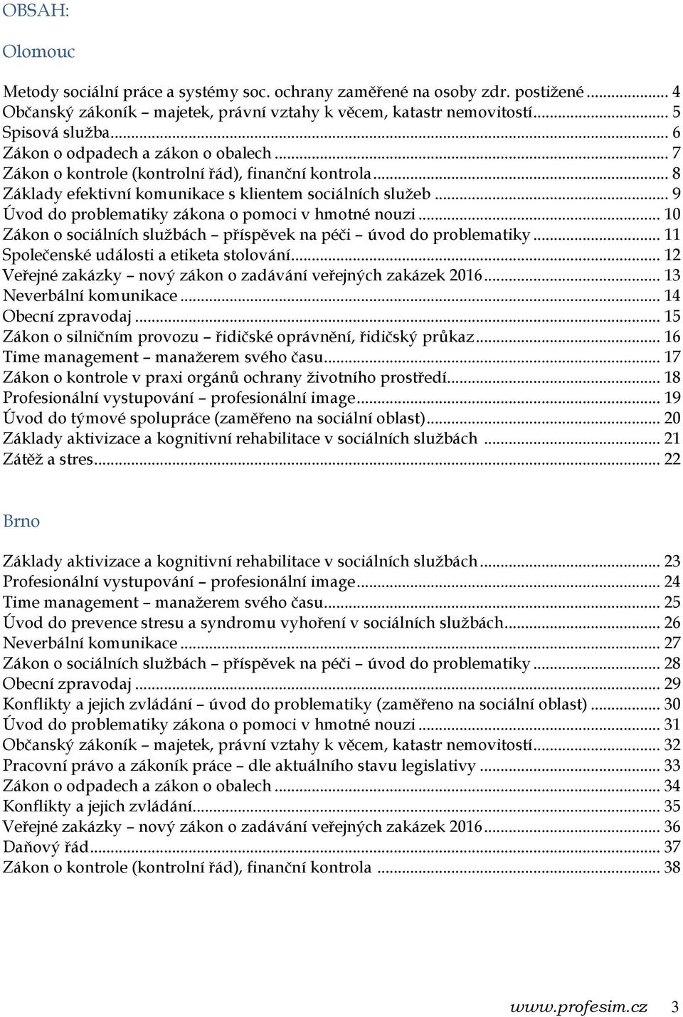 .. 9 Úvod do problematiky zákona o pomoci v hmotné nouzi... 10 Zákon o sociálních službách příspěvek na péči úvod do problematiky... 11 Společenské události a etiketa stolování.