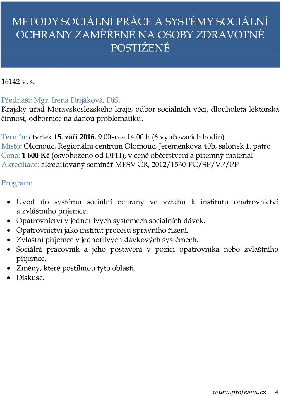 00 h (6 vyučovacích hodin) Místo: Olomouc, Regionální centrum Olomouc, Jeremenkova 40b, salonek 1.