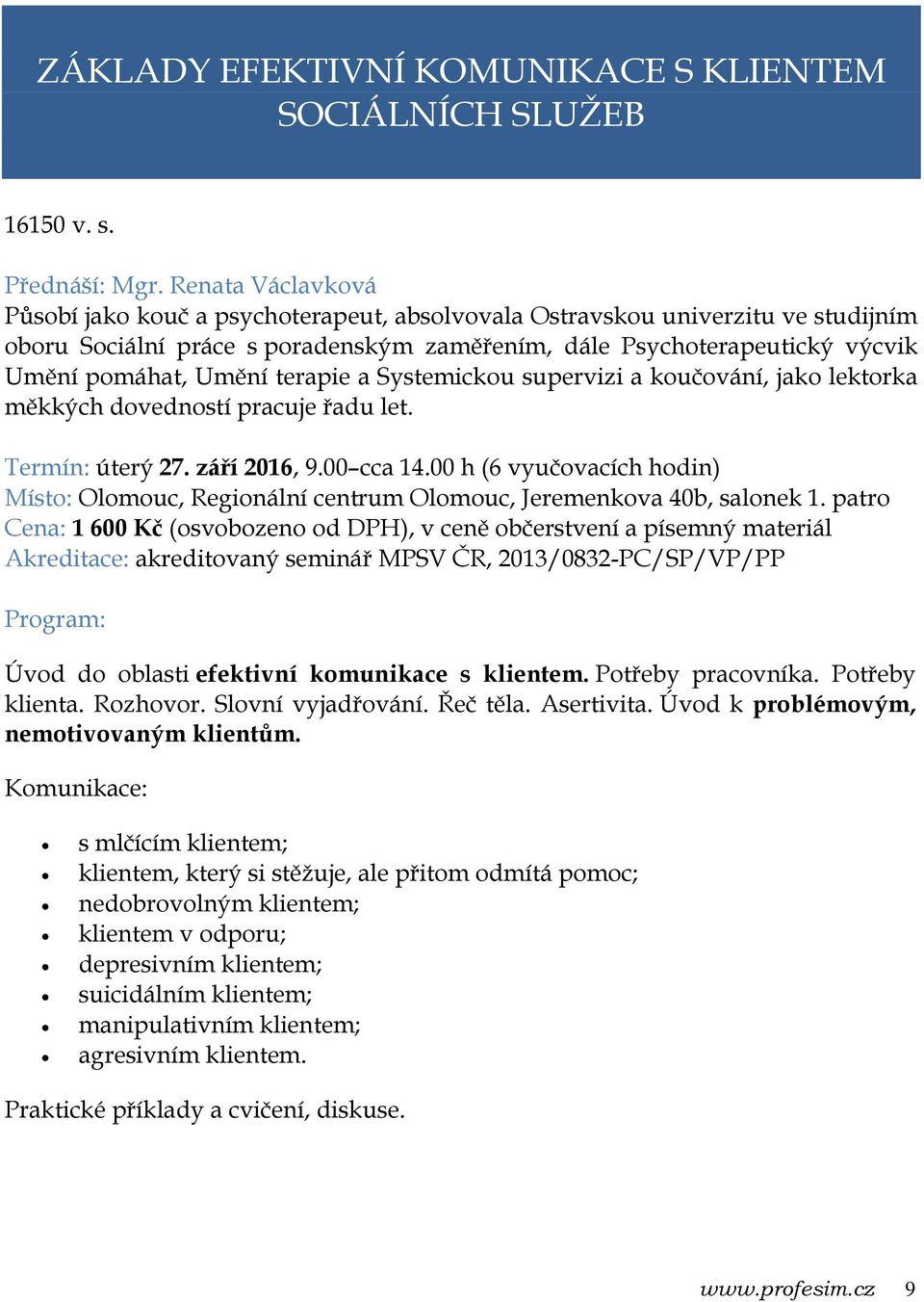 terapie a Systemickou supervizi a koučování, jako lektorka měkkých dovedností pracuje řadu let. Termín: úterý 27. září 2016, 9.00 cca 14.