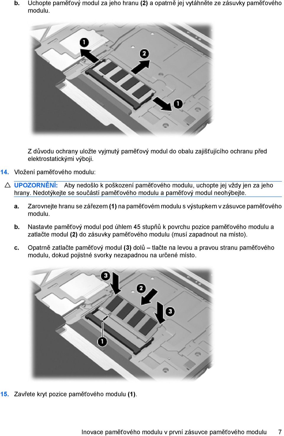 Vložení paměťového modulu: UPOZORNĚNÍ: Aby nedošlo k poškození paměťového modulu, uchopte jej vždy jen za jeho hrany. Nedotýkejte se součástí paměťového modulu a 