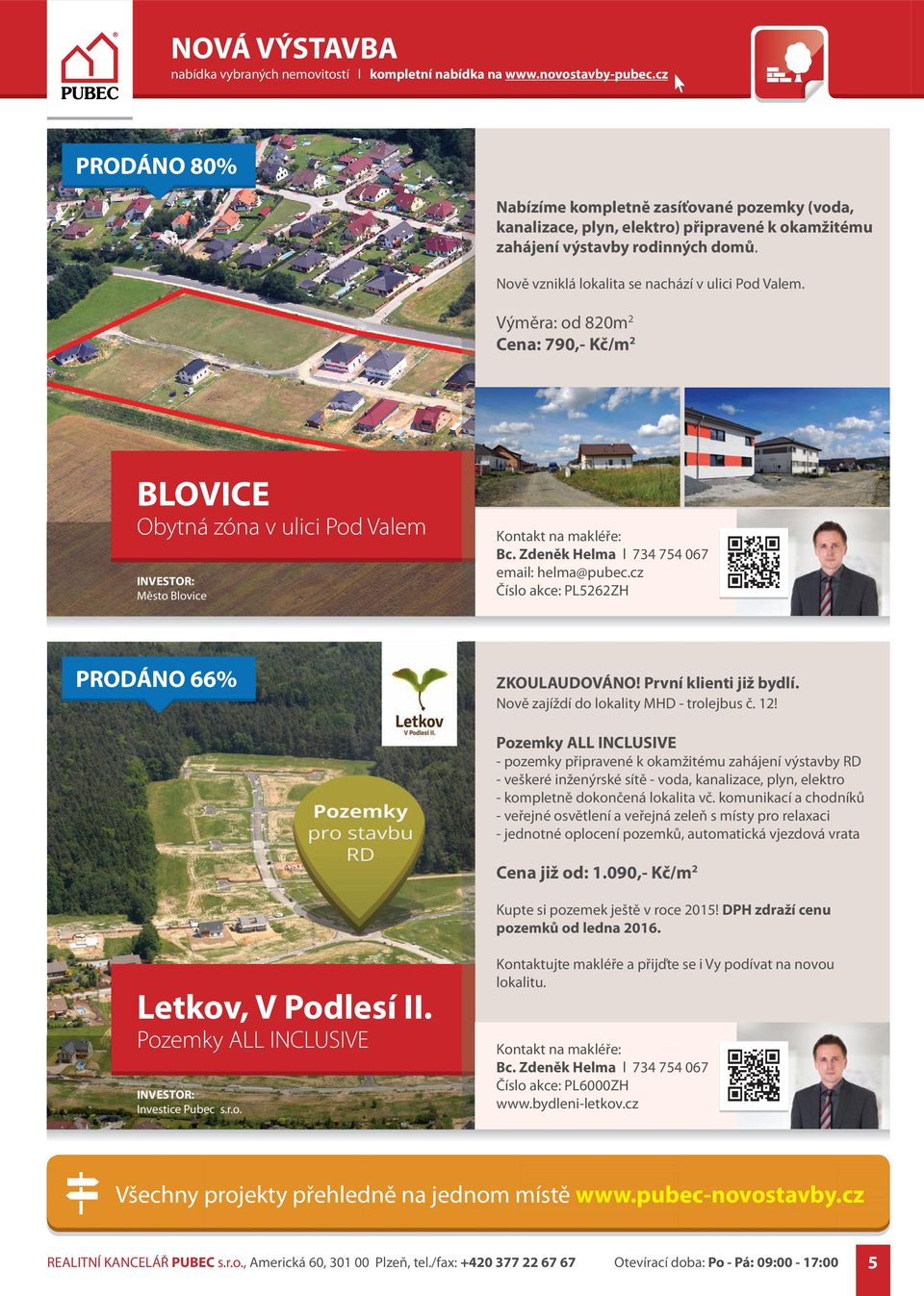 Výměra: od 820m 2 Cena: 790,- Kč/m 2 BLOVICE Obytná zóna v ulici Pod Valem INVESTOR: Město Blovice Kontakt na makléře: Bc. Zdeněk Helma l 734 754 067 email: helma@pubec.