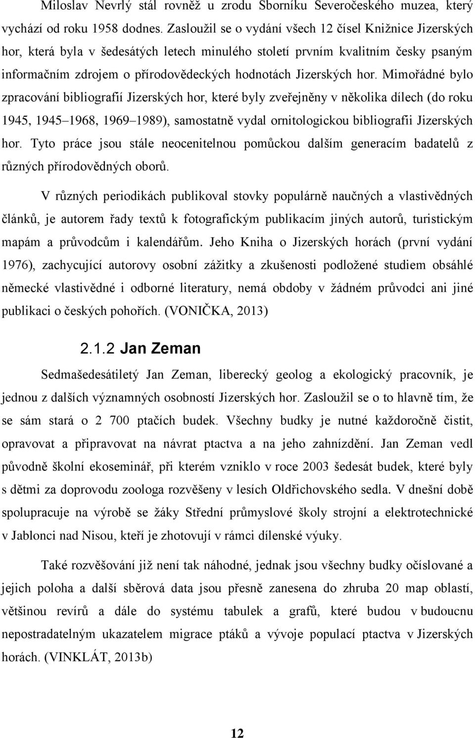 hor. Mimořádné bylo zpracování bibliografií Jizerských hor, které byly zveřejněny v několika dílech (do roku 1945, 1945 1968, 1969 1989), samostatně vydal ornitologickou bibliografii Jizerských hor.