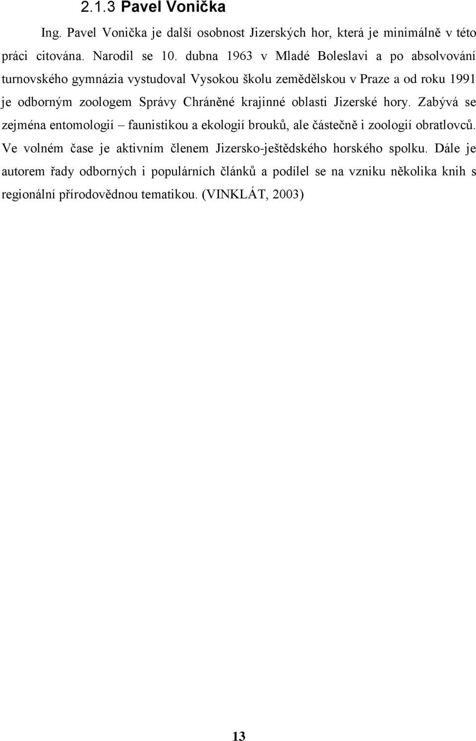 Chráněné krajinné oblasti Jizerské hory. Zabývá se zejména entomologií faunistikou a ekologií brouků, ale částečně i zoologií obratlovců.