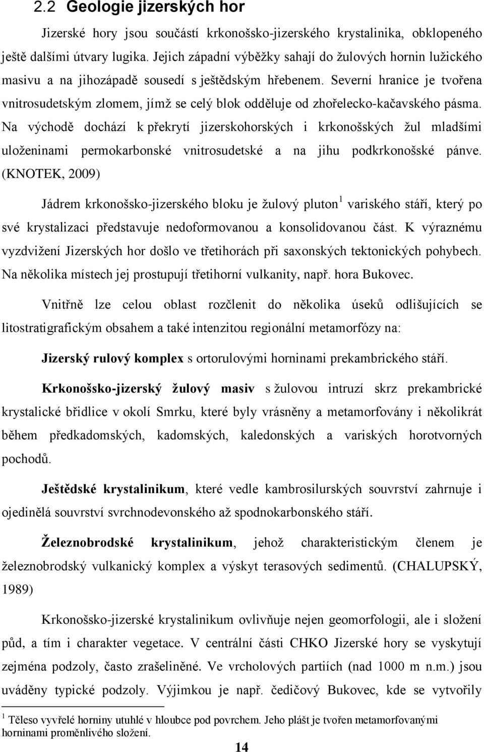 Severní hranice je tvořena vnitrosudetským zlomem, jímž se celý blok odděluje od zhořelecko-kačavského pásma.