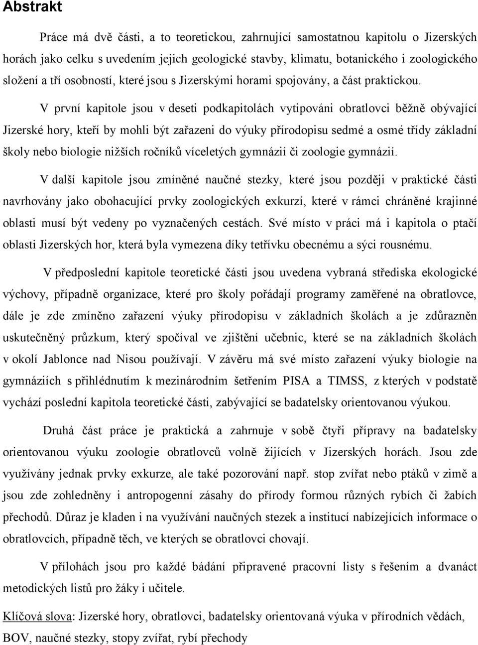 V první kapitole jsou v deseti podkapitolách vytipováni obratlovci běžně obývající Jizerské hory, kteří by mohli být zařazeni do výuky přírodopisu sedmé a osmé třídy základní školy nebo biologie