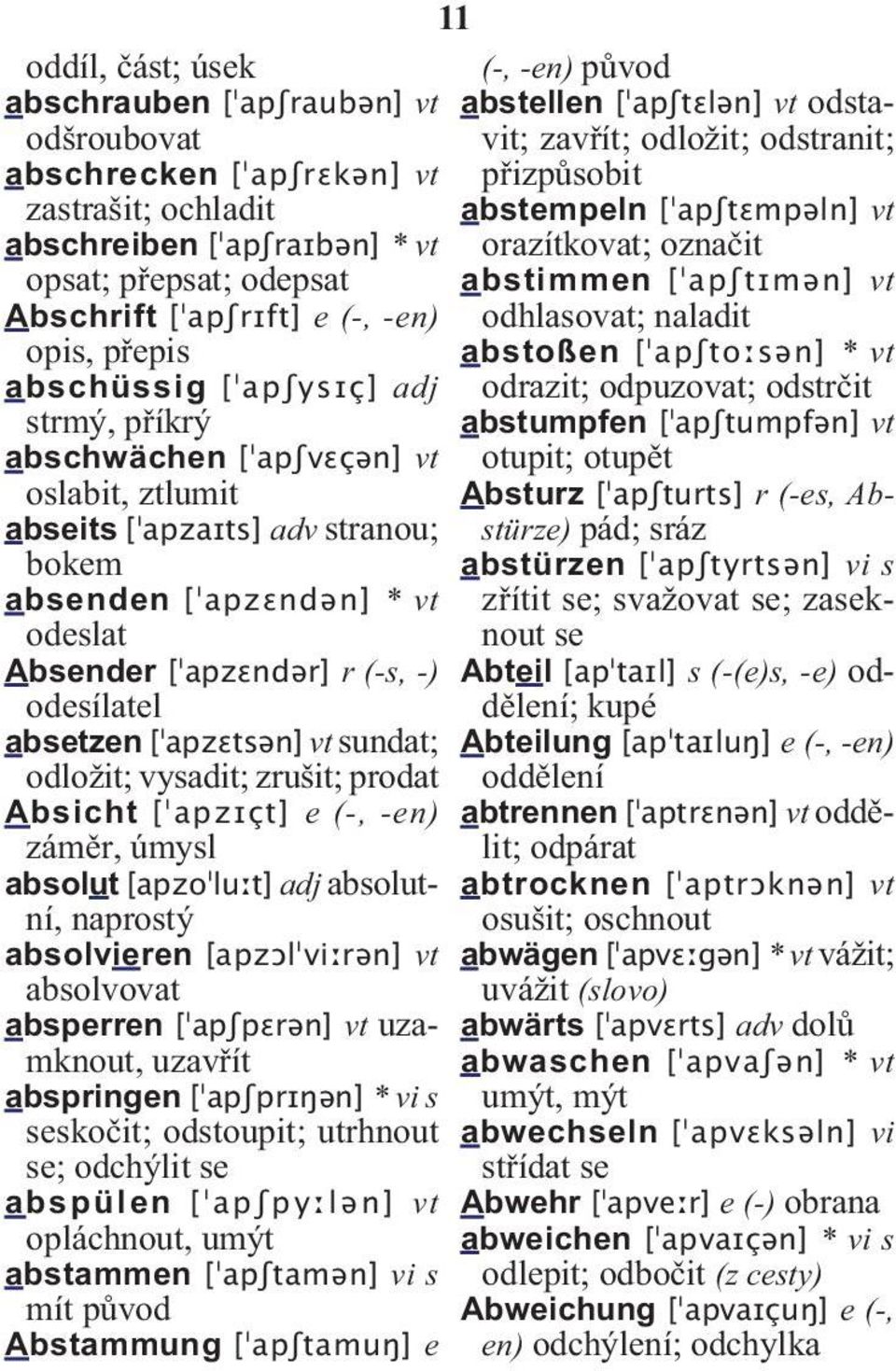 odesílatel absetzen [ apzɛtsən] vt sundat; odložit; vysadit; zrušit; prodat Absicht [ apzɪçt] e (-, -en) záměr, úmysl absolut [apzo luːt] adj absolutní, naprostý absolvieren [apzɔl viːrən] vt