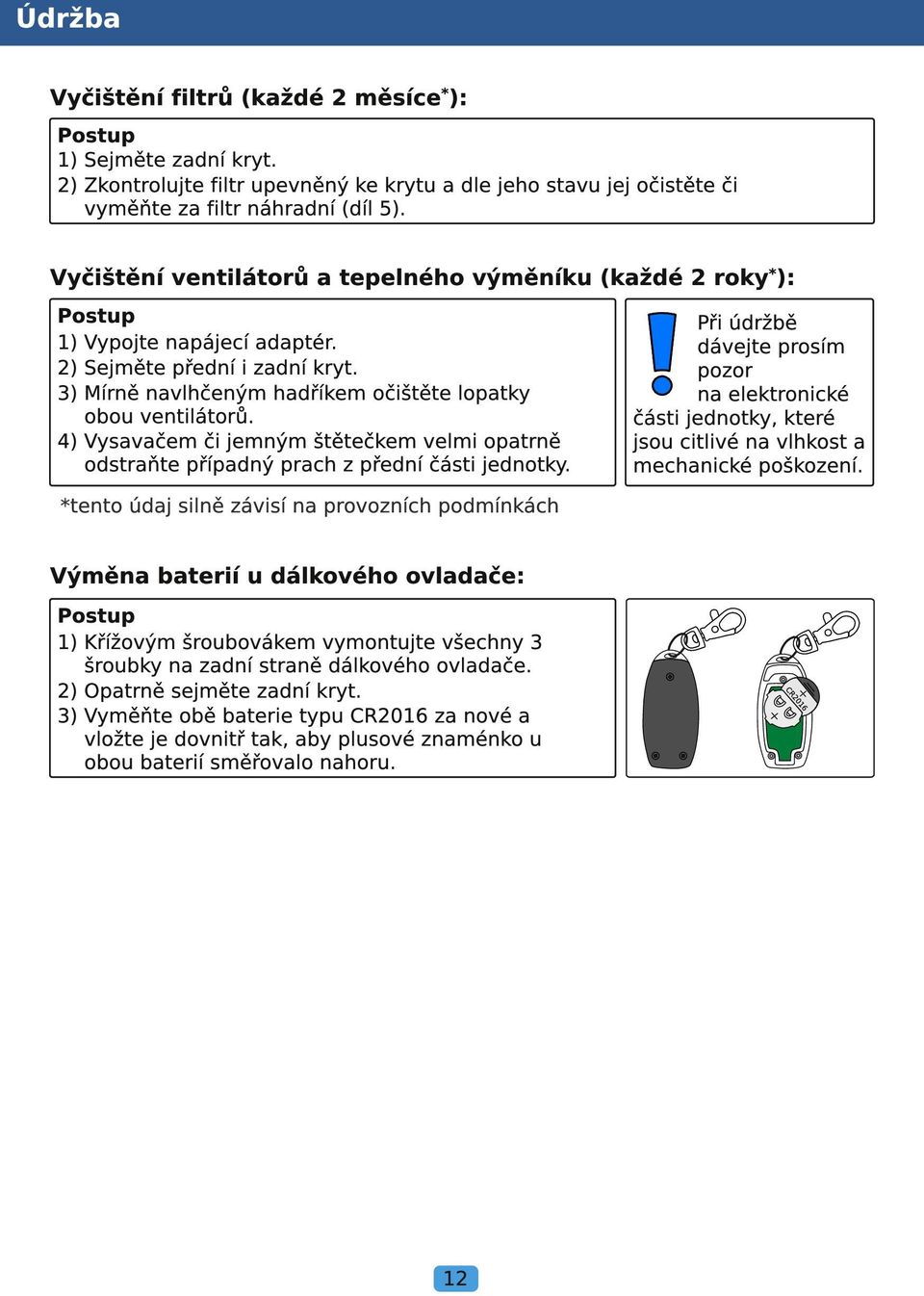 4) Vysavačem či jemným štětečkem velmi opatrně odstraňte případný prach z přední části jednotky.