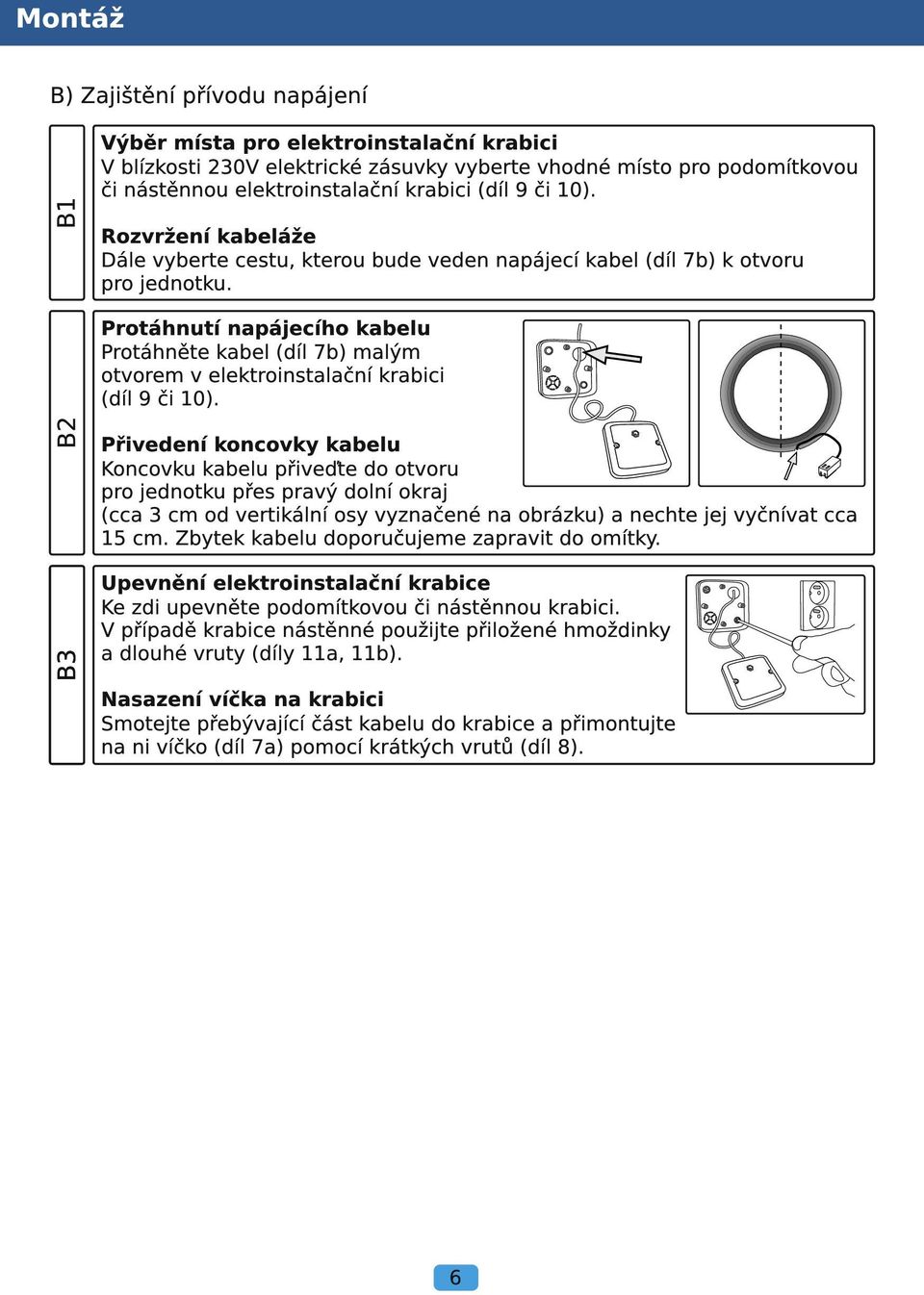 B3 B2 Protáhnutí napájecího kabelu Protáhněte kabel (díl 7b) malým otvorem v elektroinstalační krabici (díl 9 či 10).