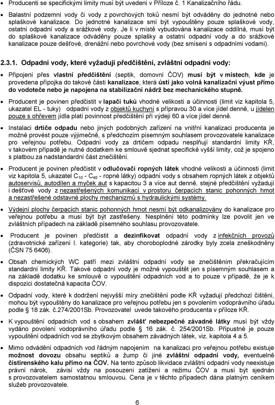 Je li v místě vybudována kanalizace oddílná, musí být do splaškové kanalizace odváděny pouze splašky a ostatní odpadní vody a do srážkové kanalizace pouze dešťové, drenážní nebo povrchové vody (bez