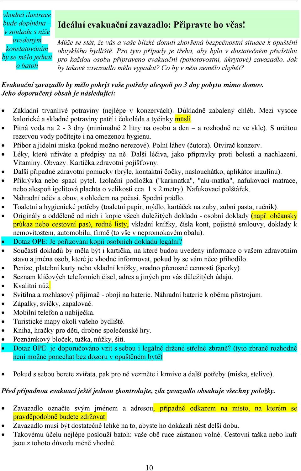 Pro tyto případy je třeba, aby bylo v dostatečném předstihu pro každou osobu připraveno evakuační (pohotovostní, úkrytové) zavazadlo. Jak by takové zavazadlo mělo vypadat? Co by v něm nemělo chybět?