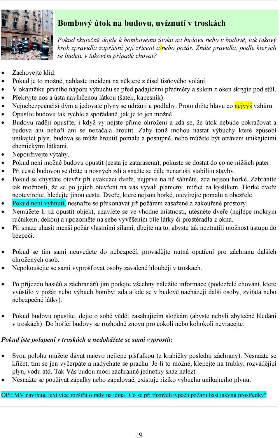 V okamžiku prvního náporu výbuchu se před padajícími předměty a sklem z oken skryjte pod stůl. Překryjte nos a ústa navlhčenou látkou (šátek, kapesník).