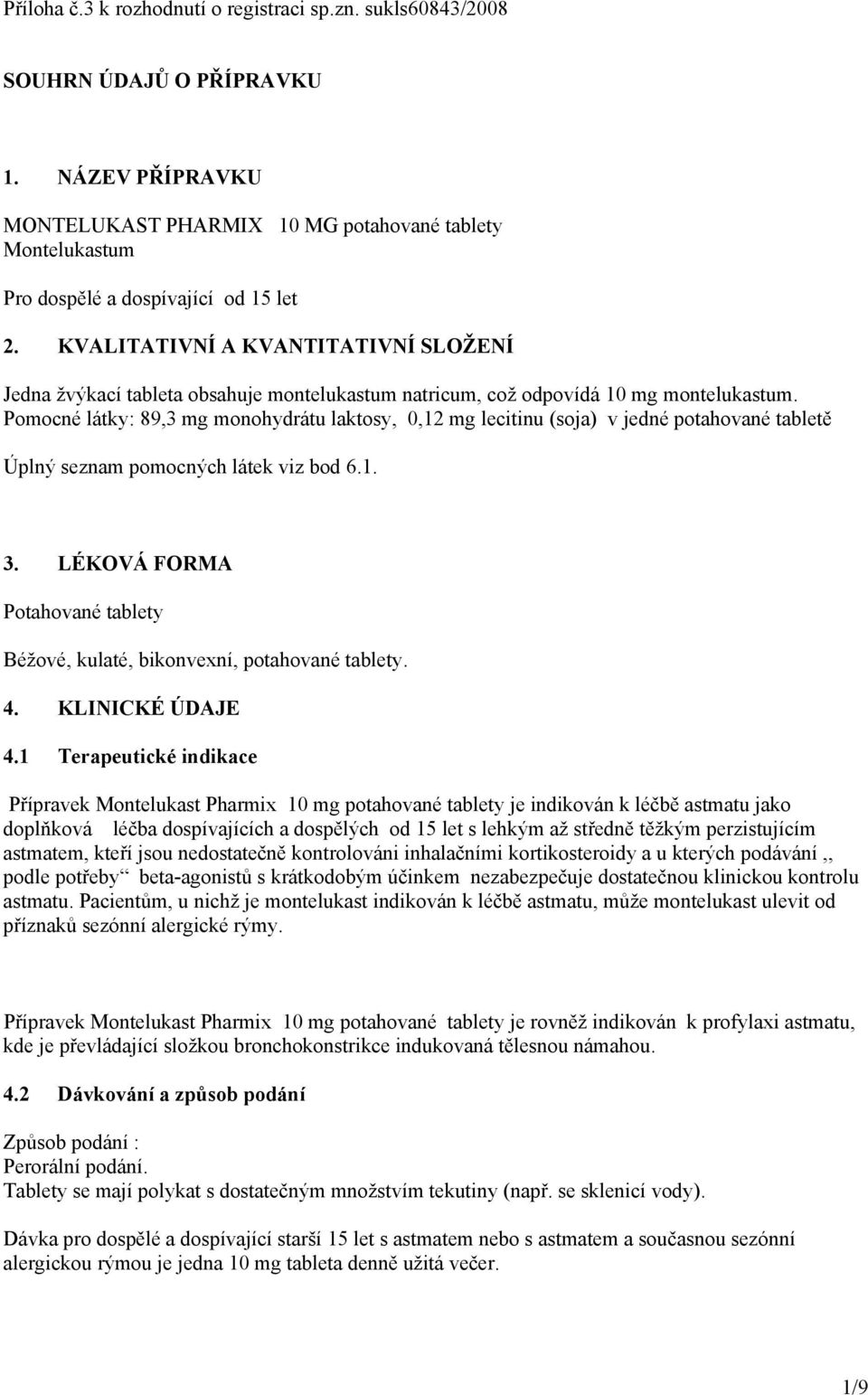 KVALITATIVNÍ A KVANTITATIVNÍ SLOŽENÍ Jedna žvýkací tableta obsahuje montelukastum natricum, což odpovídá 10 mg montelukastum.