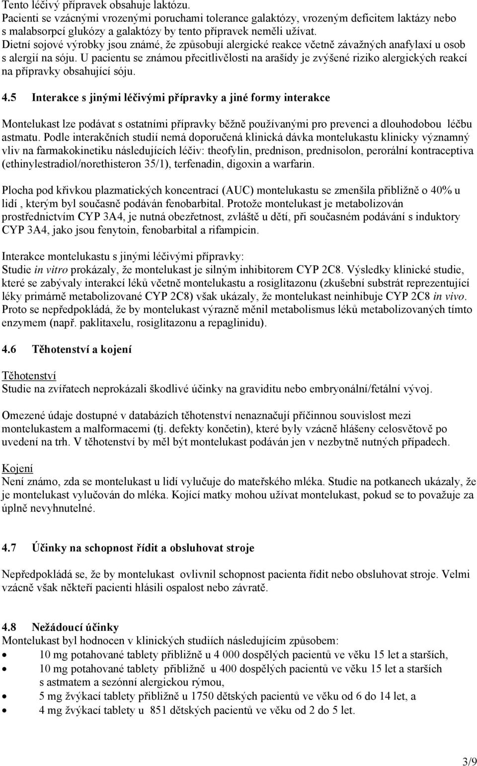 Dietní sojové výrobky jsou známé, že způsobují alergické reakce včetně závažných anafylaxí u osob s alergií na sóju.