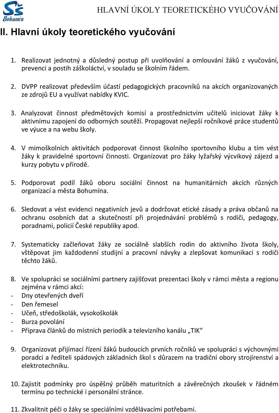 DVPP realizovat především účastí pedagogických pracovníků na akcích organizovaných ze zdrojů EU a využívat nabídky KVIC. 3.