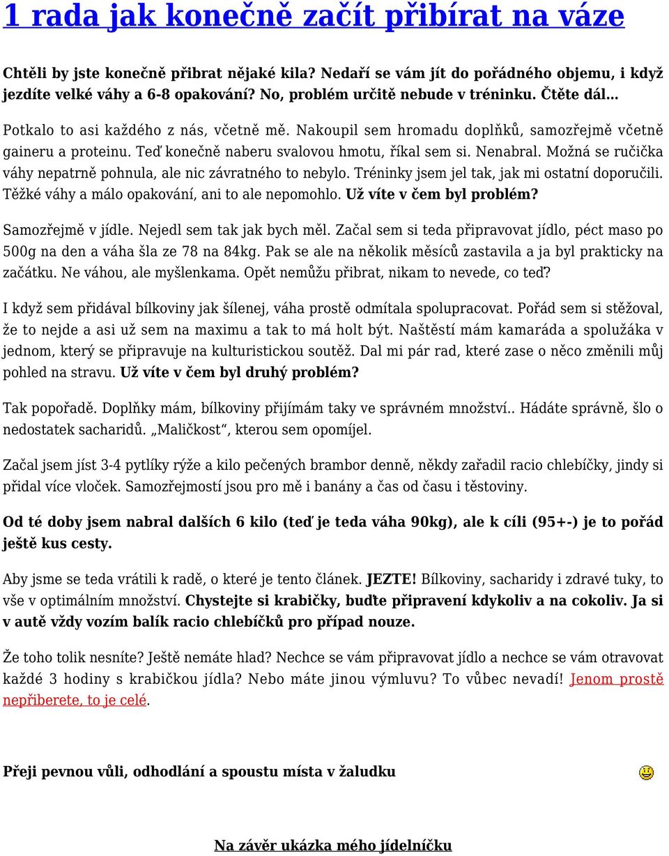 Teď konečně naberu svalovou hmotu, říkal sem si. Nenabral. Možná se ručička váhy nepatrně pohnula, ale nic závratného to nebylo. Tréninky jsem jel tak, jak mi ostatní doporučili.