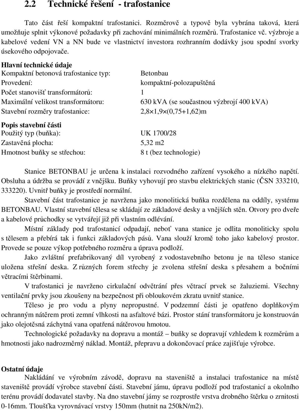 Hlavní technické údaje Kompaktní betonová trafostanice typ: Betonbau Provedení: kompaktní-polozapuštěná Počet stanovišť transformátorů: 1 Maximální velikost transformátoru: 630 kva (se součastnou