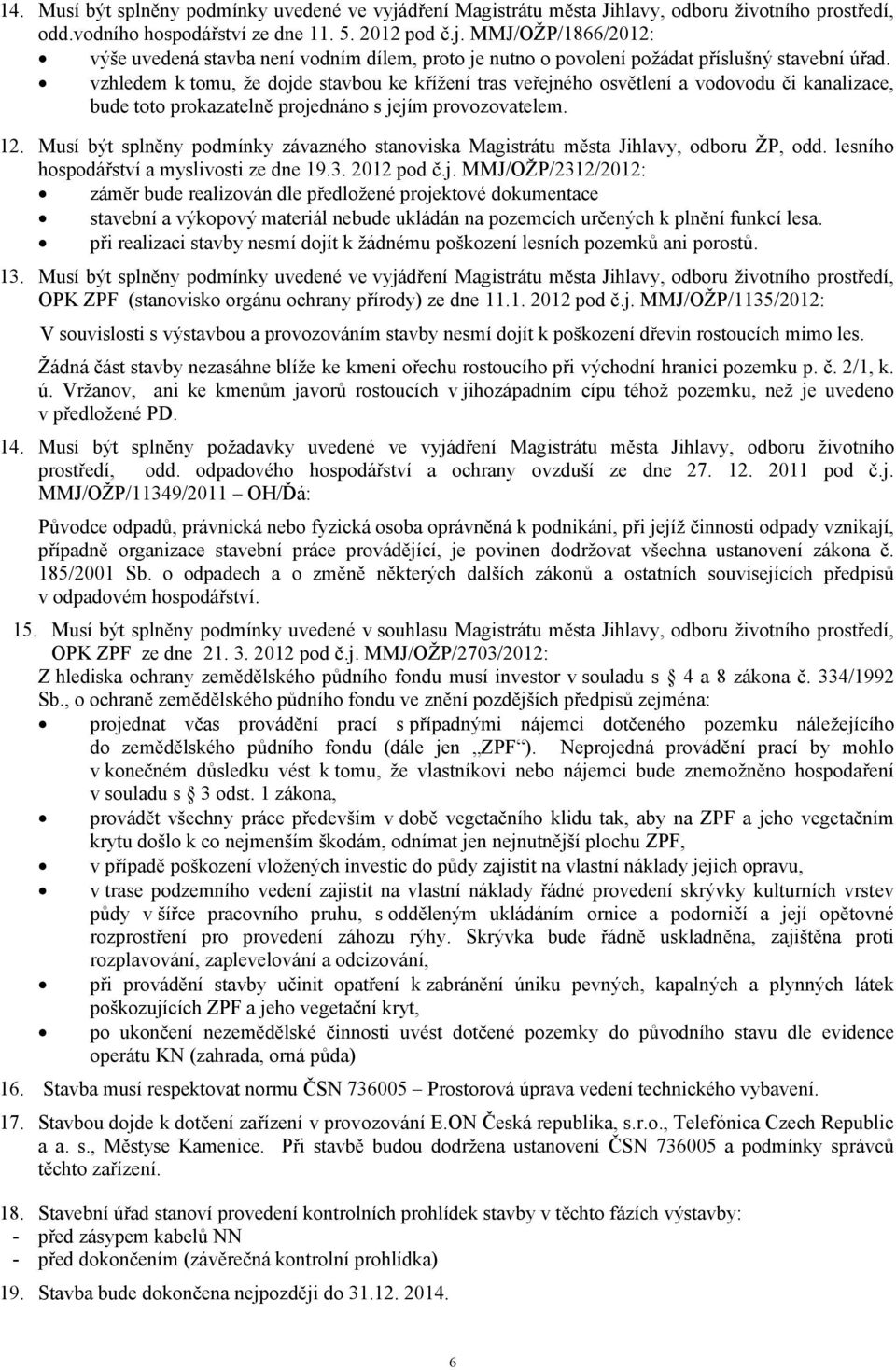 Musí být splněny podmínky závazného stanoviska Magistrátu města Jihlavy, odboru ŽP, odd. lesního hospodářství a myslivosti ze dne 19.3. 2012 pod č.j.