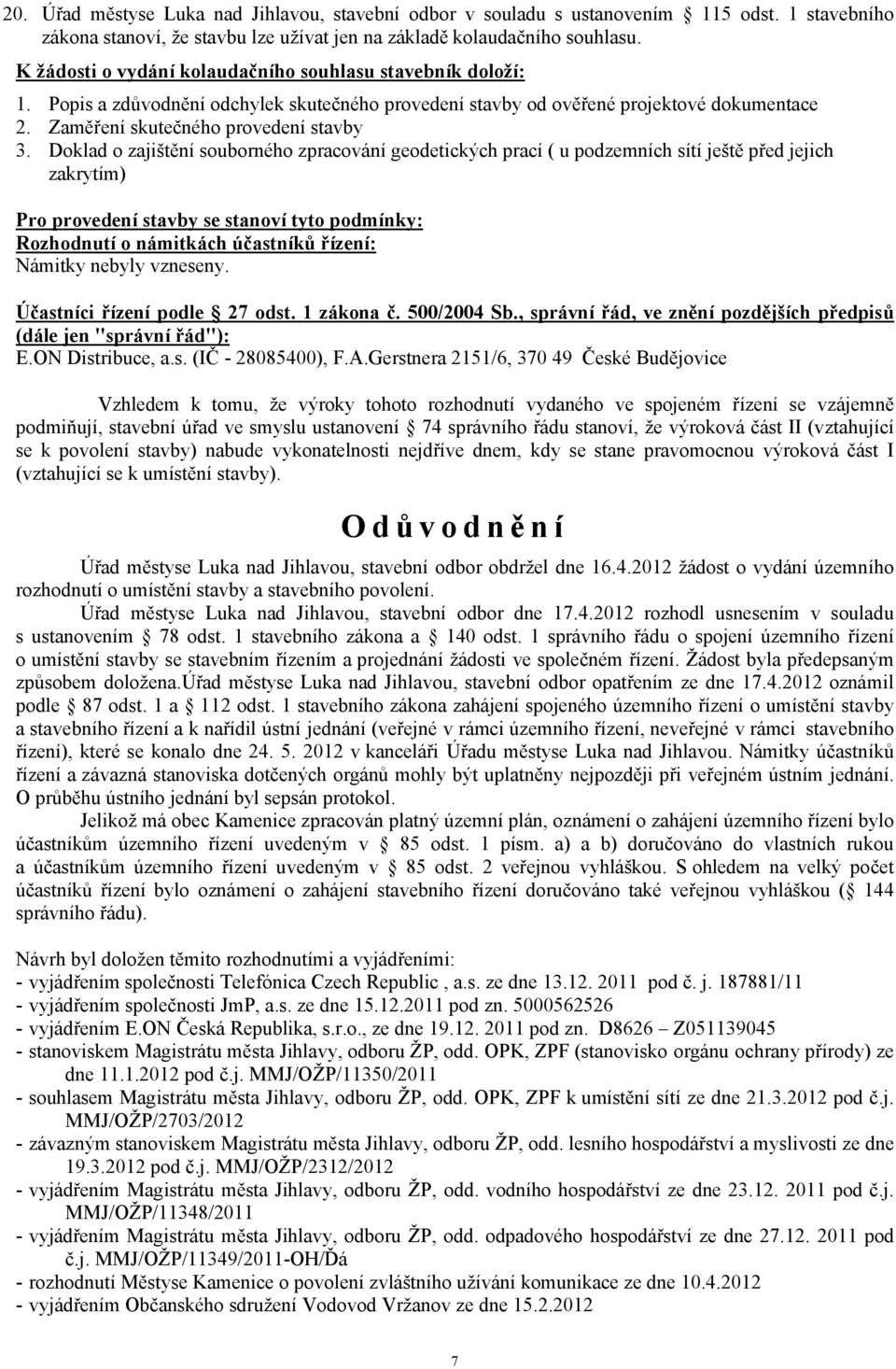 Doklad o zajištění souborného zpracování geodetických prací ( u podzemních sítí ještě před jejich zakrytím) Pro provedení stavby se stanoví tyto podmínky: Rozhodnutí o námitkách účastníků řízení: