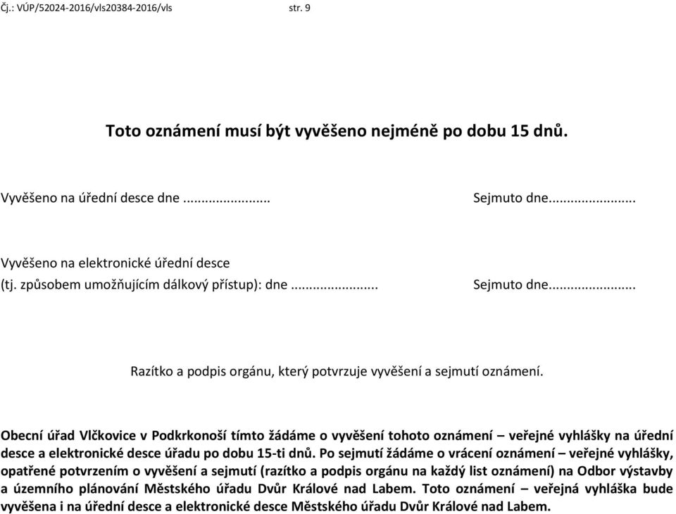 Obecní úřad Vlčkovice v Podkrkonoší tímto žádáme o vyvěšení tohoto oznámení veřejné vyhlášky na úřední desce a elektronické desce úřadu po dobu 15-ti dnů.