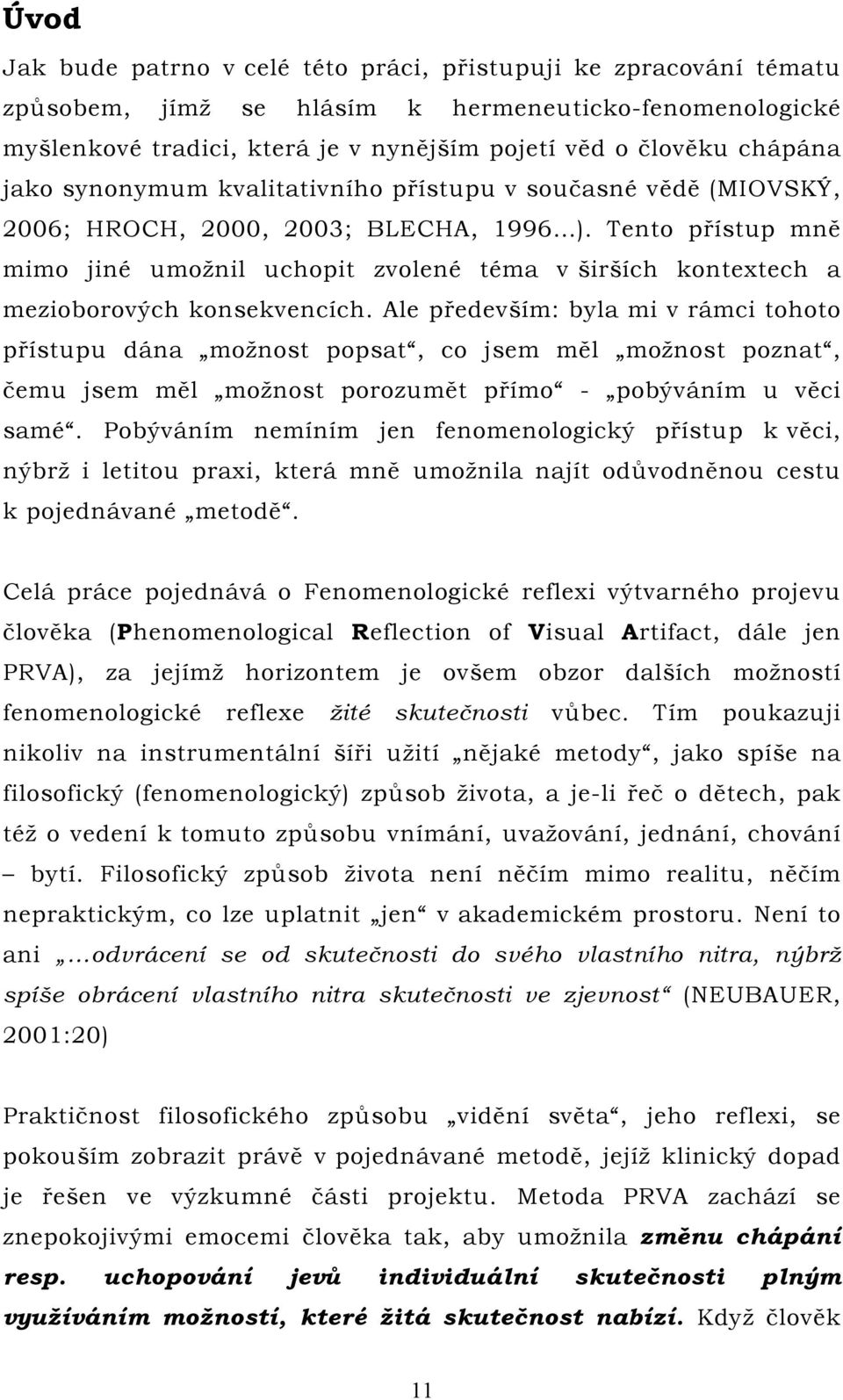 Tento přístup mně mimo jiné umožnil uchopit zvolené téma v širších kontextech a mezioborových konsekvencích.