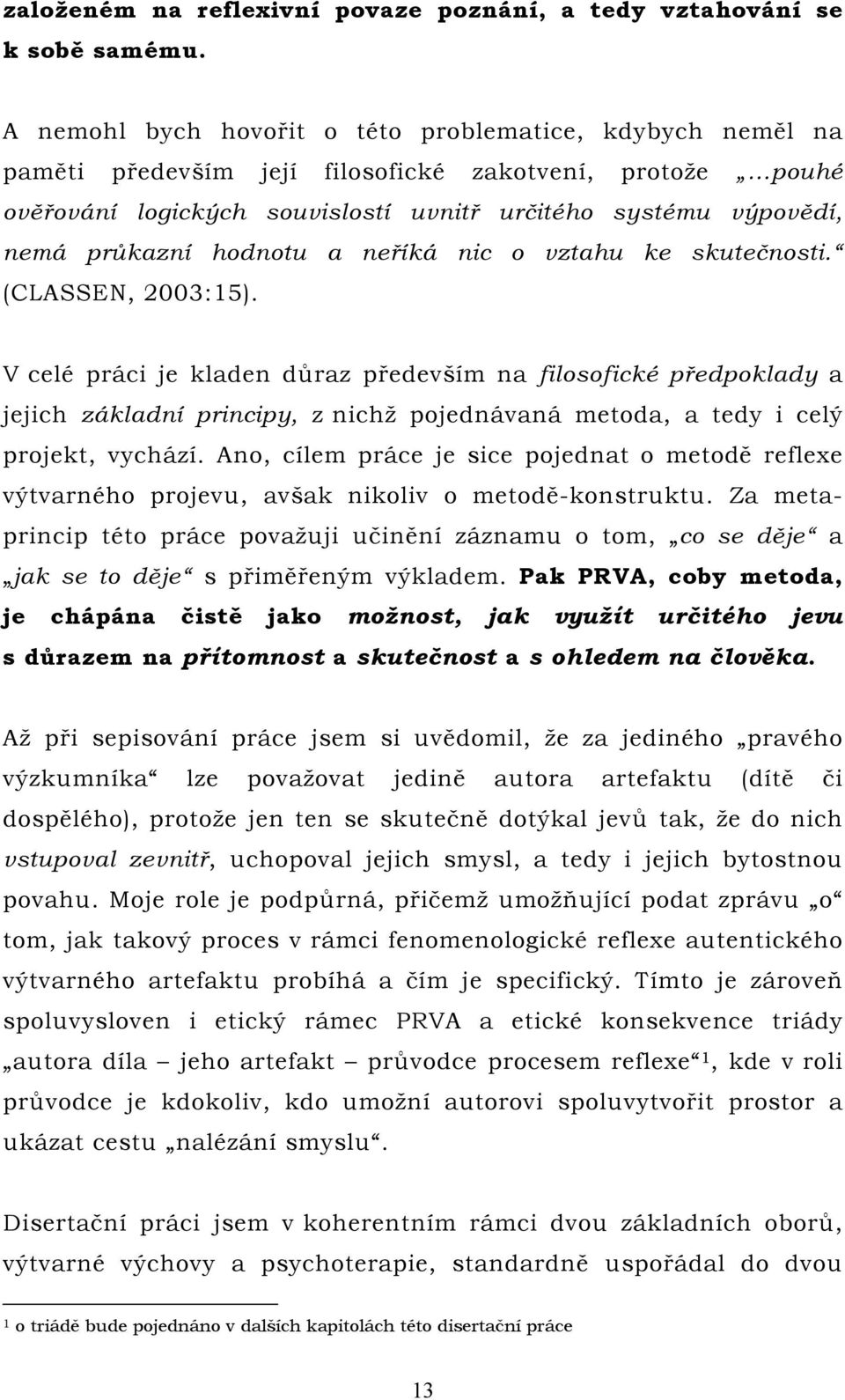 hodnotu a neříká nic o vztahu ke skutečnosti. (CLASSEN, 2003:15).