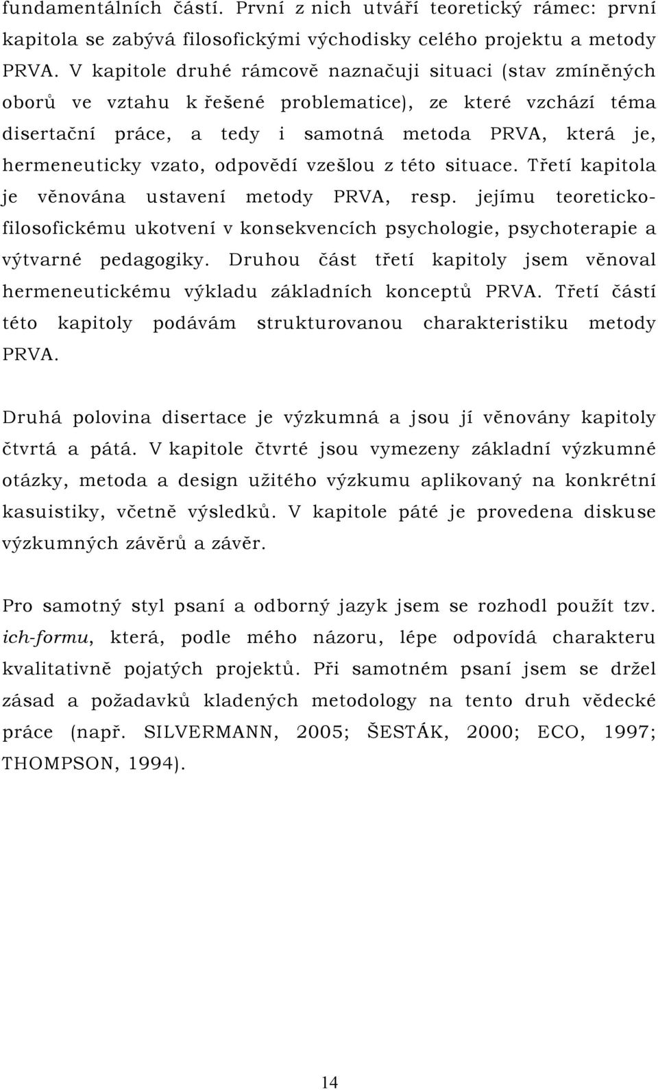 odpovědí vzešlou z této situace. Třetí kapitola je věnována ustavení metody PRVA, resp. jejímu teoretickofilosofickému ukotvení v konsekvencích psychologie, psychoterapie a výtvarné pedagogiky.