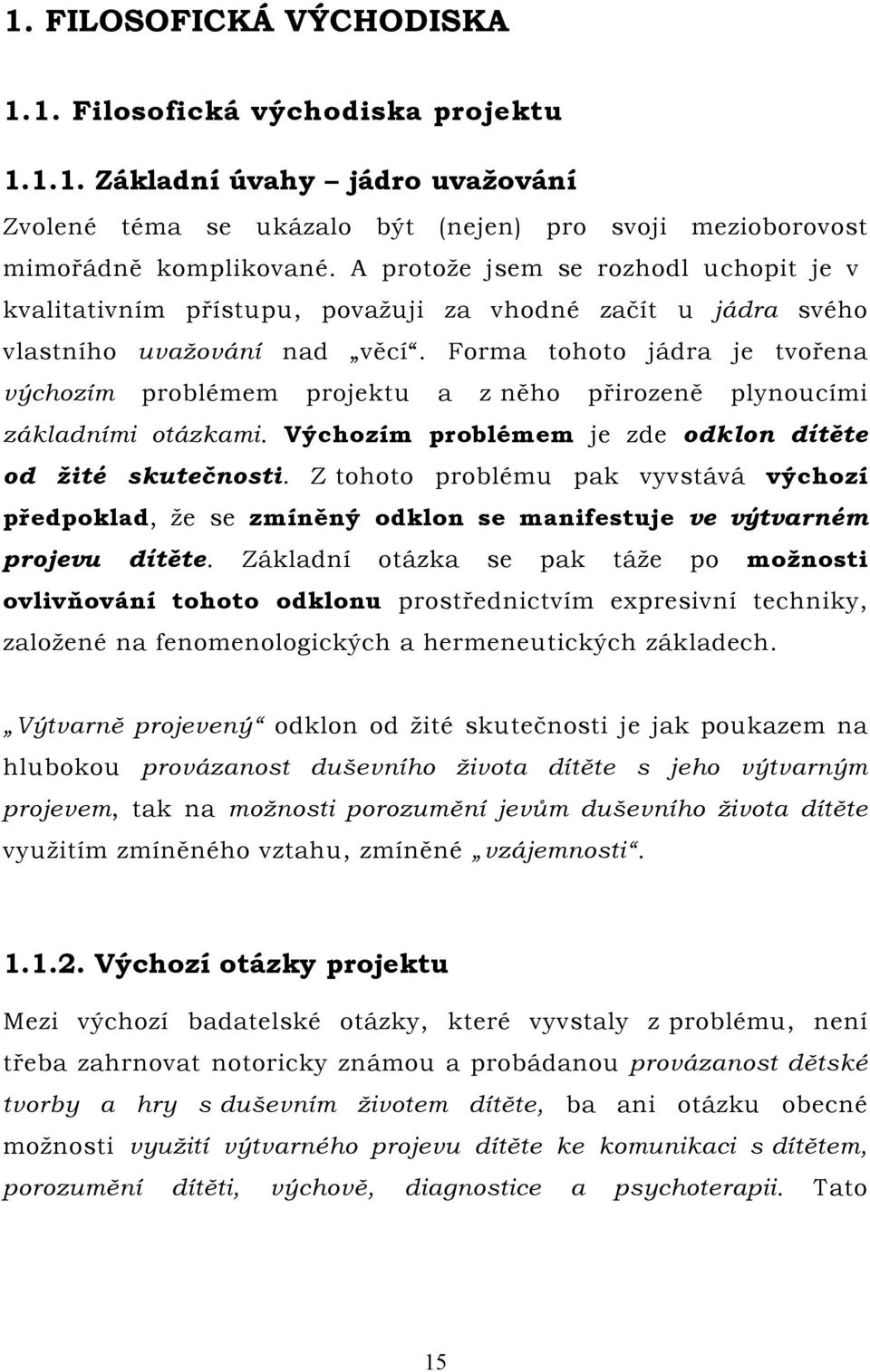 Forma tohoto jádra je tvořena výchozím problémem projektu a z něho přirozeně plynoucími základními otázkami. Výchozím problémem je zde odklon dítěte od žité skutečnosti.