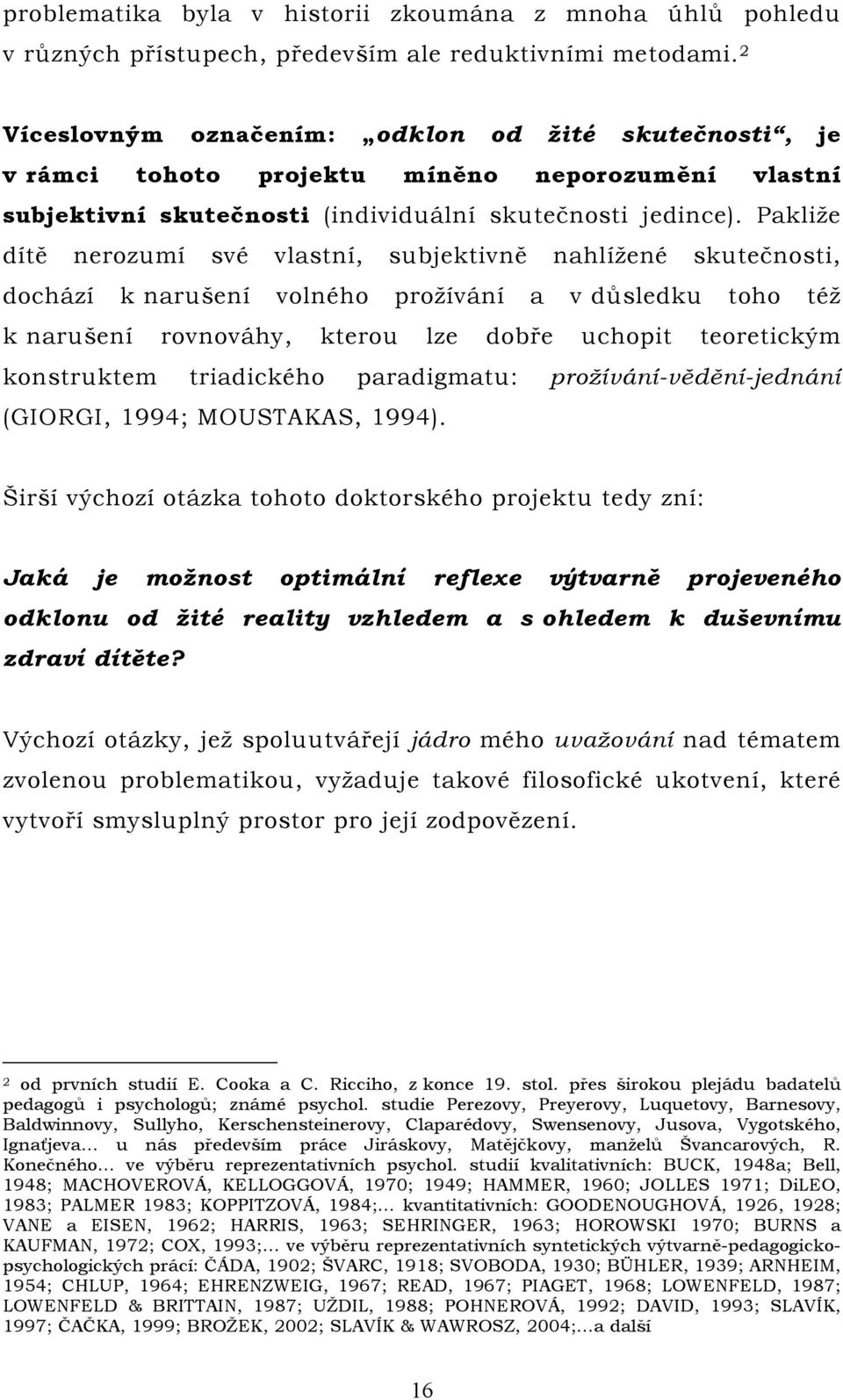 Pakliže dítě nerozumí své vlastní, subjektivně nahlížené skutečnosti, dochází k narušení volného prožívání a v důsledku toho též k narušení rovnováhy, kterou lze dobře uchopit teoretickým konstruktem