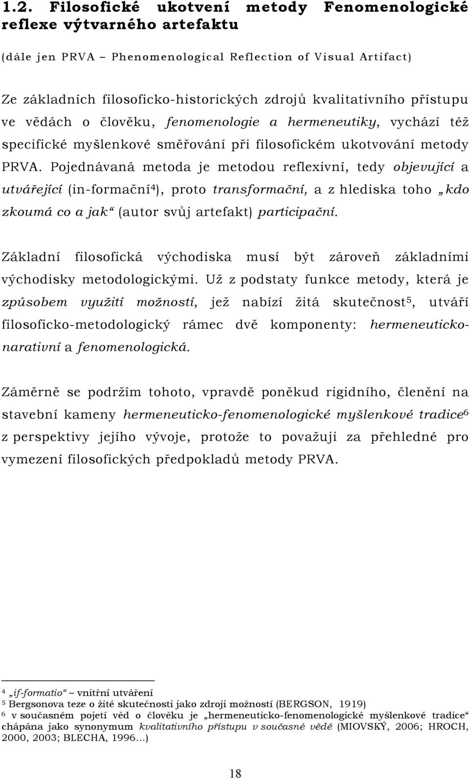 Pojednávaná metoda je metodou reflexivní, tedy objevující a utvářející (in-formační 4 ), proto transformační, a z hlediska toho kdo zkoumá co a jak (autor svůj artefakt) participační.