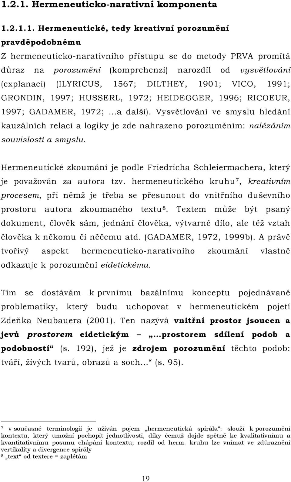 Vysvětlování ve smyslu hledání kauzálních relací a logiky je zde nahrazeno porozuměním: nalézáním souvislostí a smyslu.