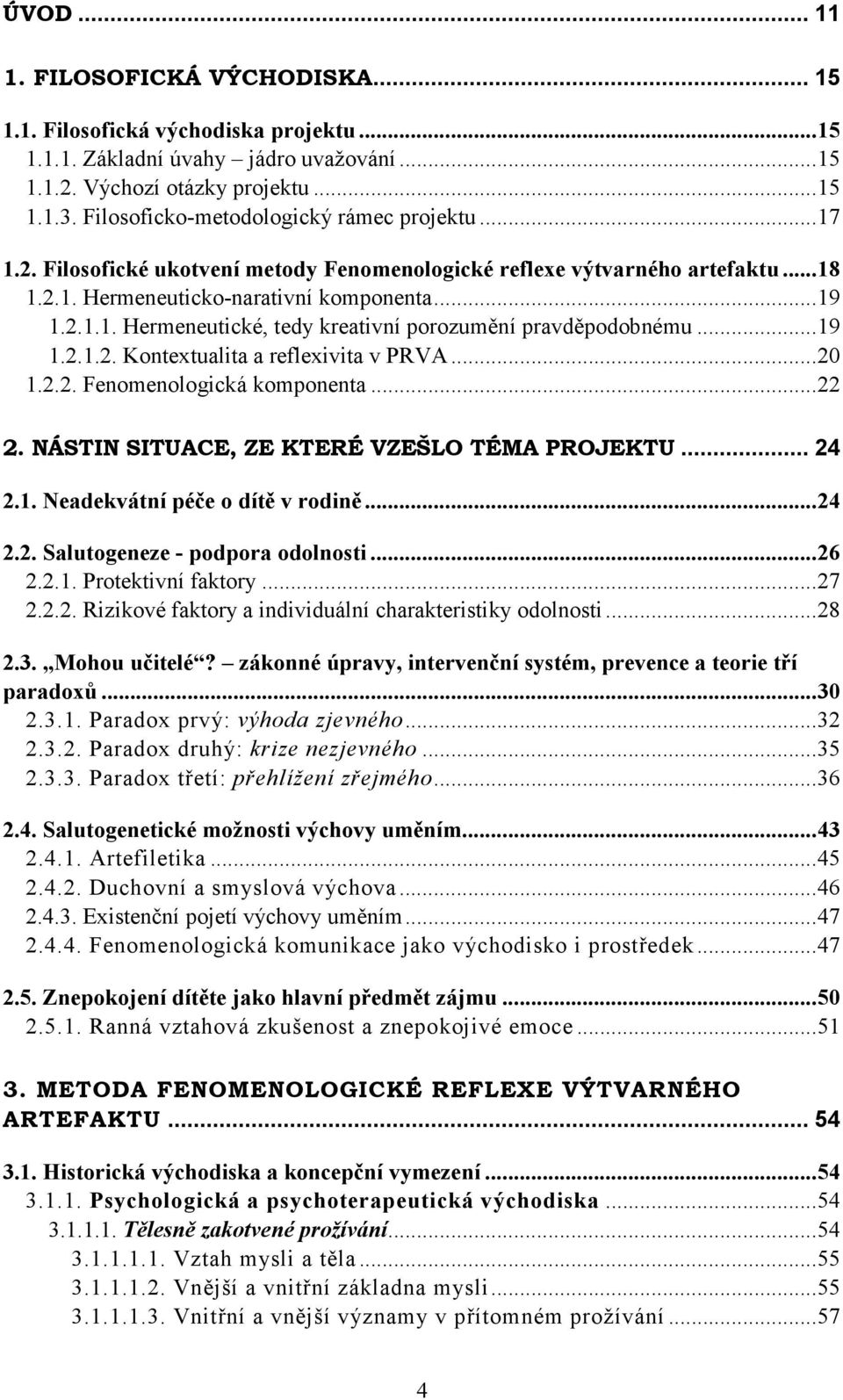 ..19 1.2.1.2. Kontextualita a reflexivita v PRVA...20 1.2.2. Fenomenologická komponenta...22 2. NÁSTIN SITUACE, ZE KTERÉ VZEŠLO TÉMA PROJEKTU...24 2.1. Neadekvátní péče o dítě v rodině...24 2.2. Salutogeneze - podpora odolnosti.