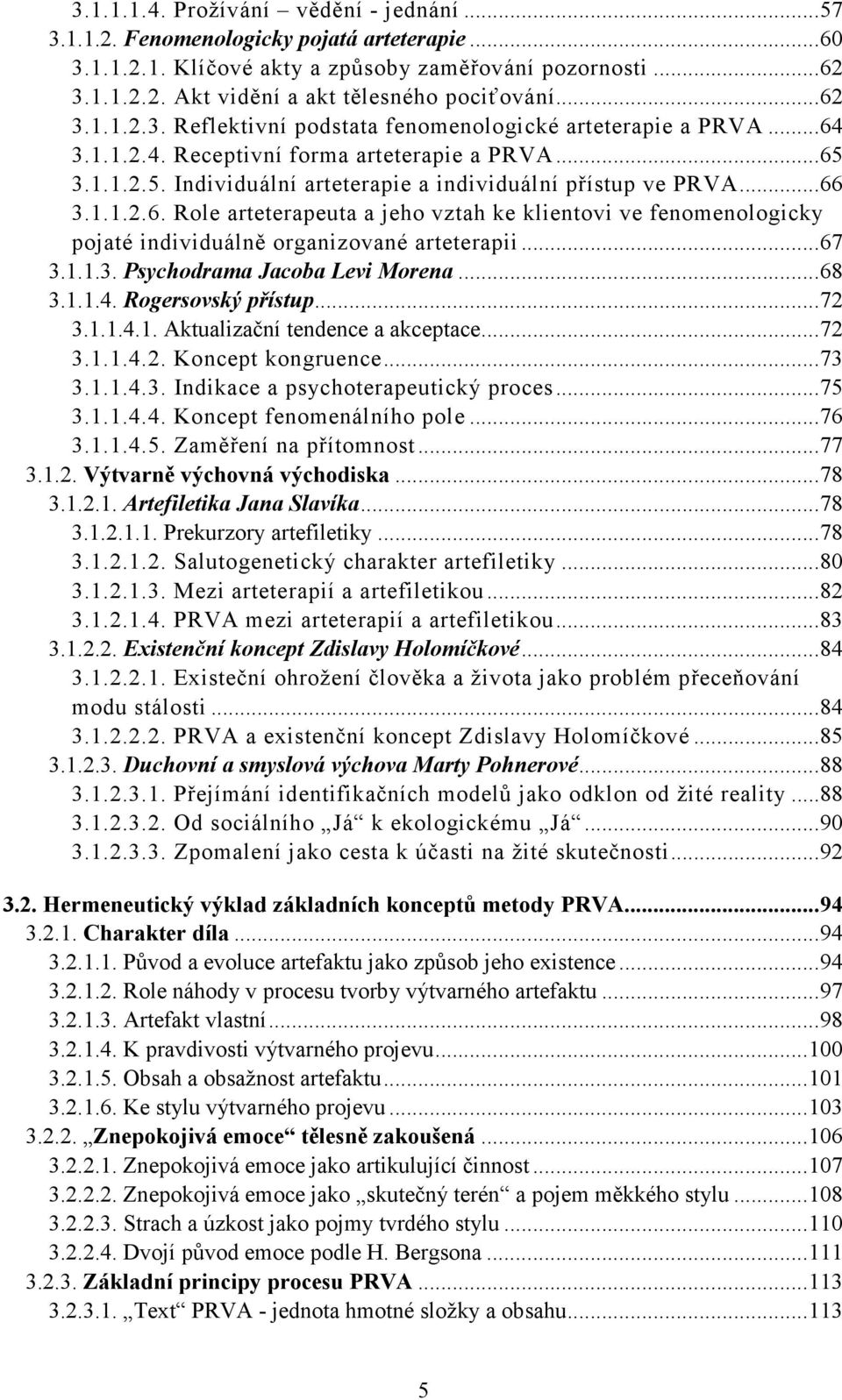 ..66 3.1.1.2.6. Role arteterapeuta a jeho vztah ke klientovi ve fenomenologicky pojaté individuálně organizované arteterapii...67 3.1.1.3. Psychodrama Jacoba Levi Morena...68 3.1.1.4.