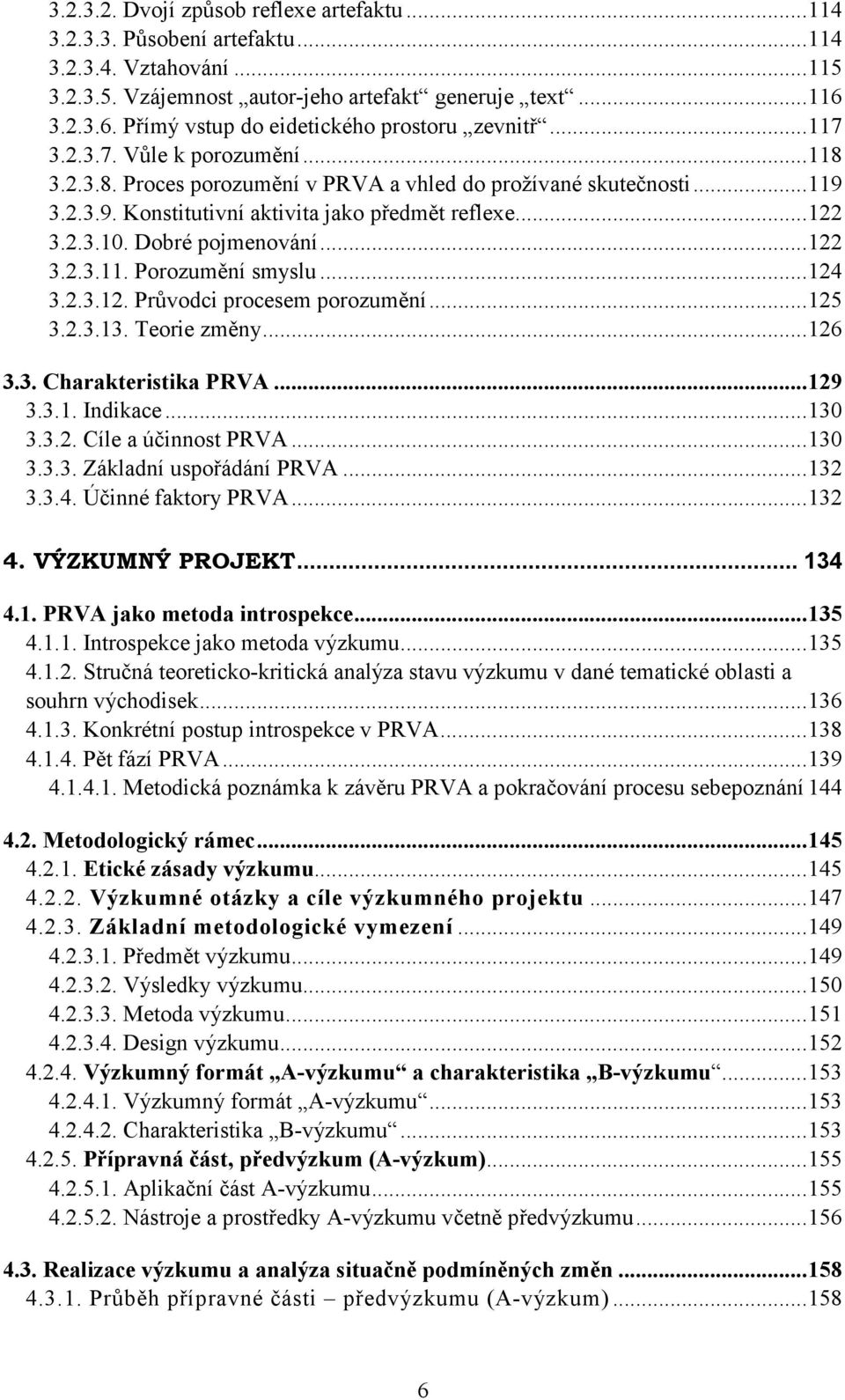 3.2.3.9. Konstitutivní aktivita jako předmět reflexe...122 3.2.3.10. Dobré pojmenování...122 3.2.3.11. Porozumění smyslu...124 3.2.3.12. Průvodci procesem porozumění...125 3.2.3.13. Teorie změny.