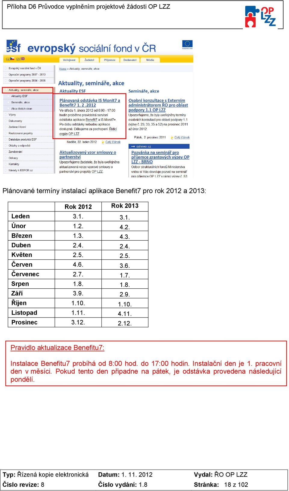 12. 2.12. Pravidlo aktualizace Benefitu7: Instalace Benefitu7 probíhá od 8:00 hod. do 17:00 hodin. Instalační den je 1.