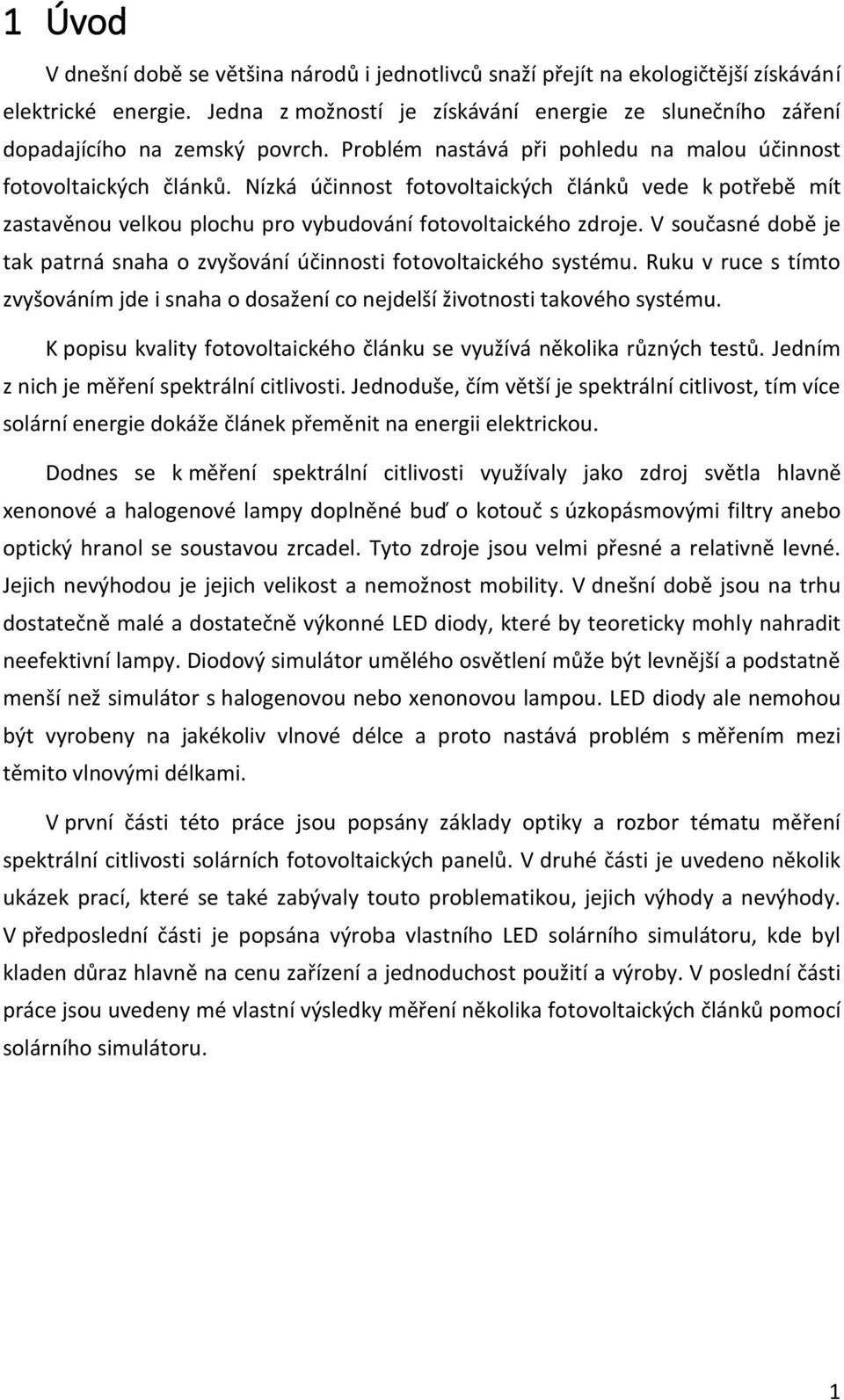 Nízká účinnost fotovoltaických článků vede k potřebě mít zastavěnou velkou plochu pro vybudování fotovoltaického zdroje.