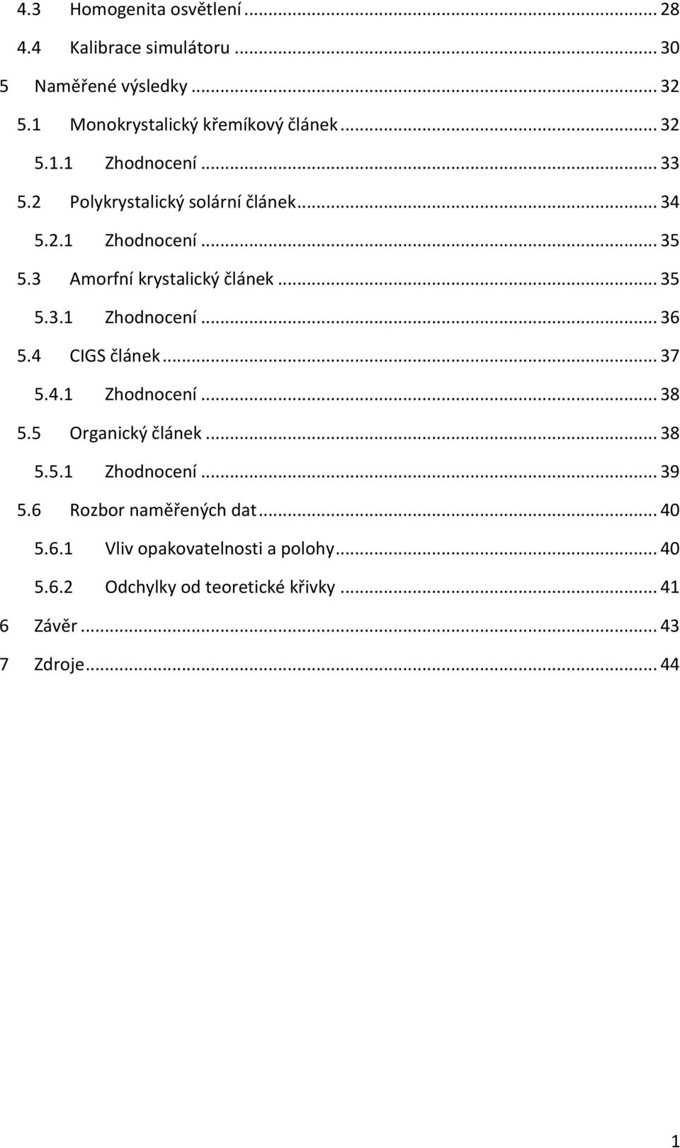 4 CIGS článek... 37 5.4.1 Zhodnocení... 38 5.5 Organický článek... 38 5.5.1 Zhodnocení... 39 5.6 Rozbor naměřených dat... 40 5.6.1 Vliv opakovatelnosti a polohy.