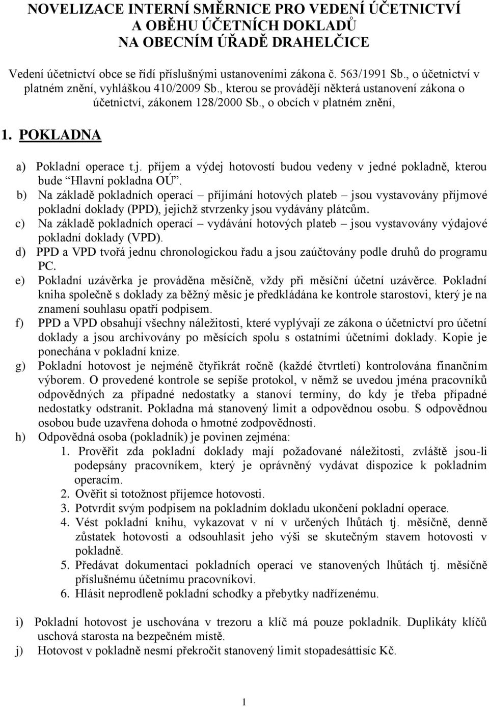 b) Na základě pokladních operací příjímání hotových plateb jsou vystavovány příjmové pokladní doklady (PPD), jejichž stvrzenky jsou vydávány plátcům.