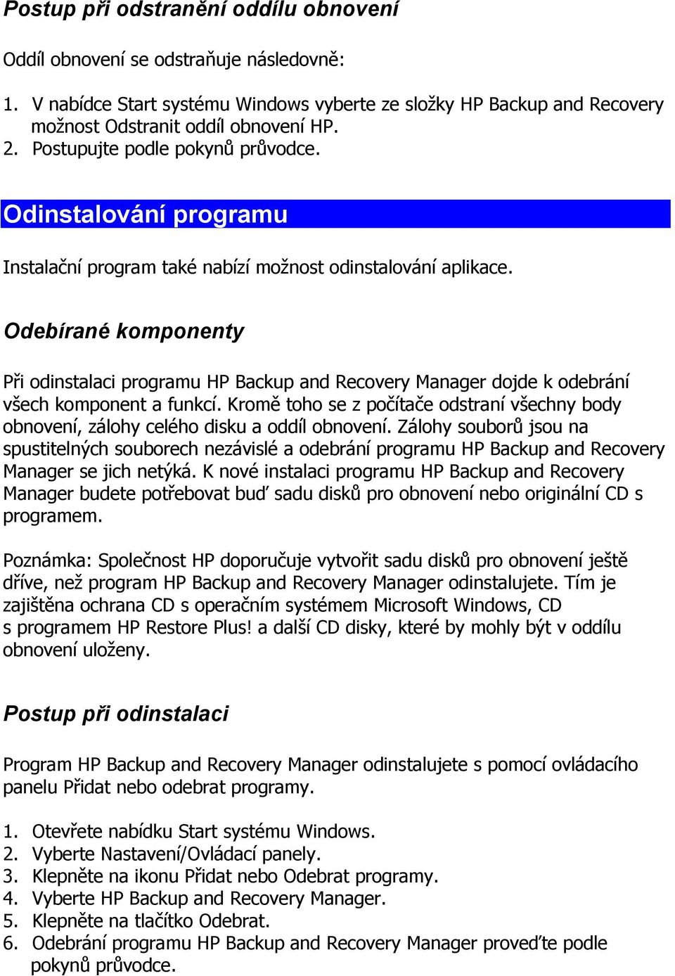 Odebírané komponenty Při odinstalaci programu HP Backup and Recovery Manager dojde k odebrání všech komponent a funkcí.