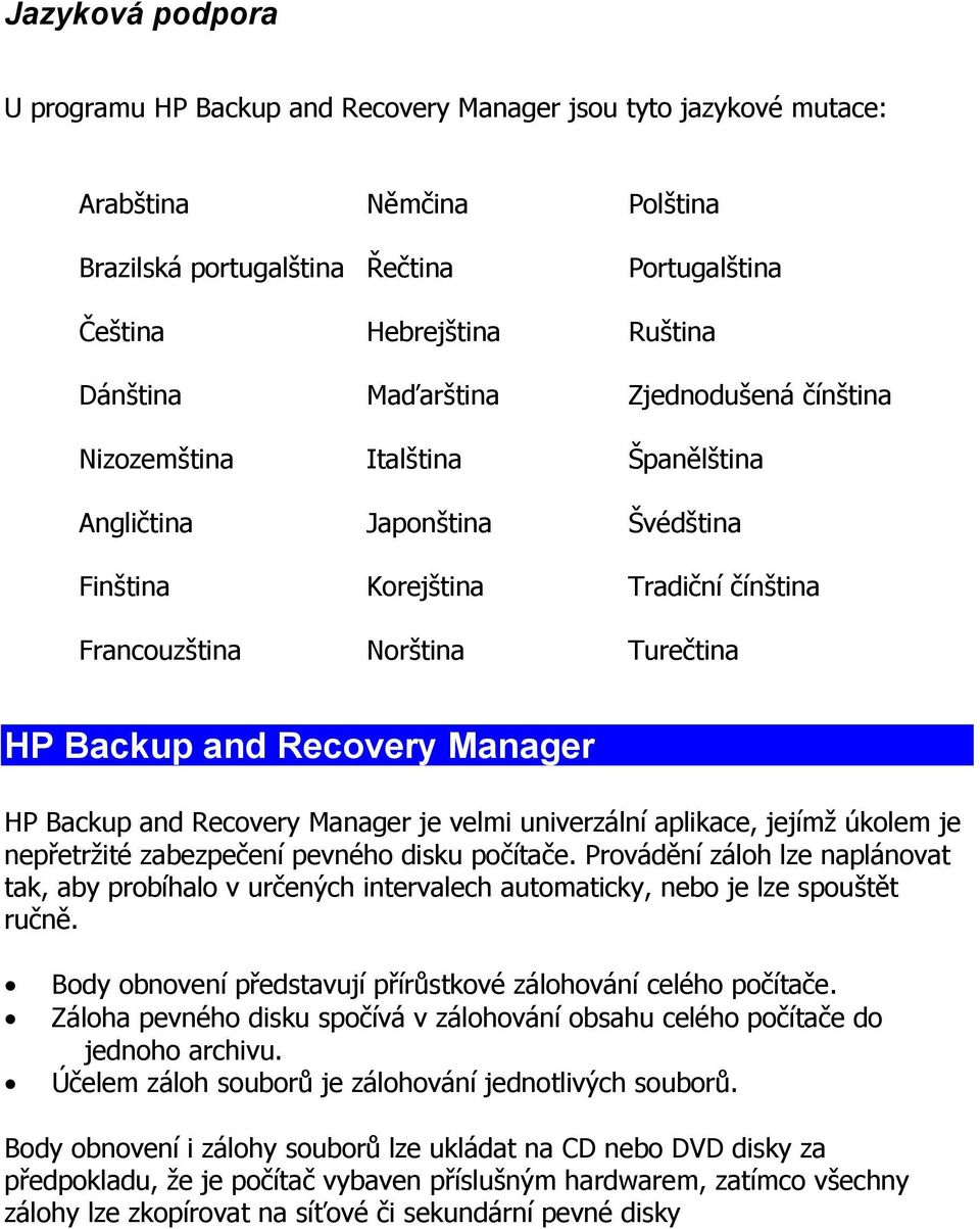 HP Backup and Recovery Manager je velmi univerzální aplikace, jejímž úkolem je nepřetržité zabezpečení pevného disku počítače.